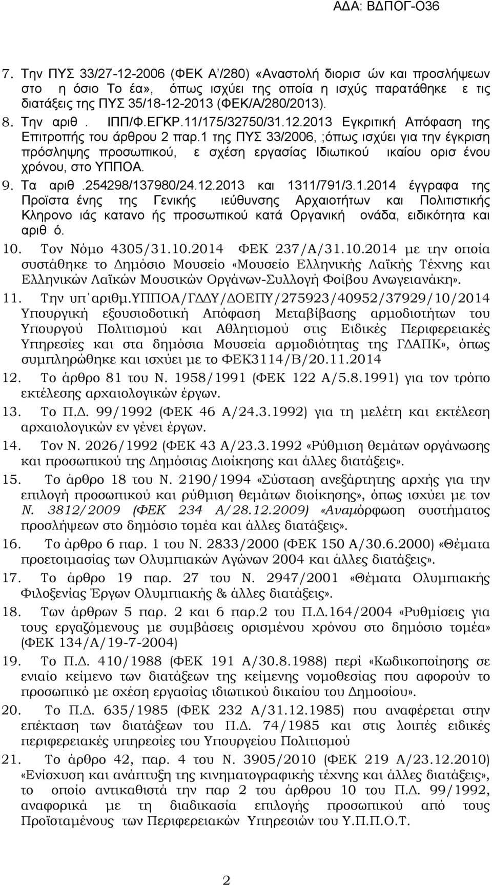 1 της ΠΥΣ 33/2006, ;όπως ισχύει για την έγκριση πρόσληψης προσωπικού, με σχέση εργασίας Ιδιωτικού Δικαίου ορισμένου χρόνου, στο ΥΠΠΟΑ. 9. Τα αριθμ.254298/137980/24.12.2013 και 1311/791/3.1.2014 έγγραφα της Προϊσταμένης της Γενικής Διεύθυνσης Αρχαιοτήτων και Πολιτιστικής Κληρονομιάς κατανομής προσωπικού κατά Οργανική μονάδα, ειδικότητα και αριθμό.