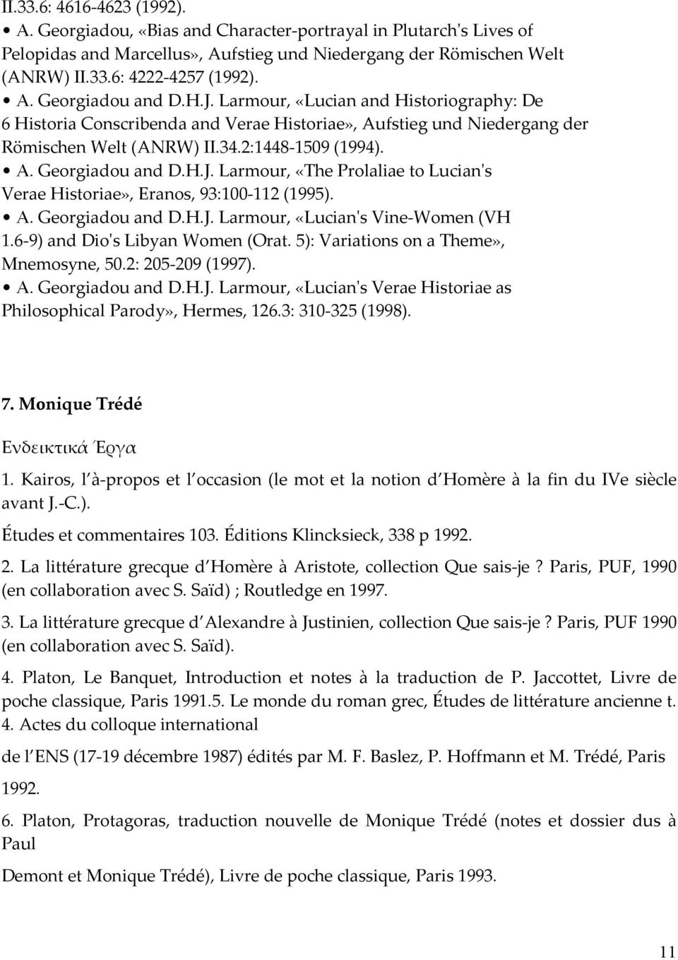 Α. Georgiadou and D.H.J. Larmour, «Lucianʹs Vine Women (VH 1.6 9) and Dioʹs Libyan Women (Orat. 5): Variations on a Theme», Mnemosyne, 50.2: 205 209 (1997). Α. Georgiadou and D.H.J. Larmour, «Lucianʹs Verae Historiae as Philosophical Parody», Hermes, 126.