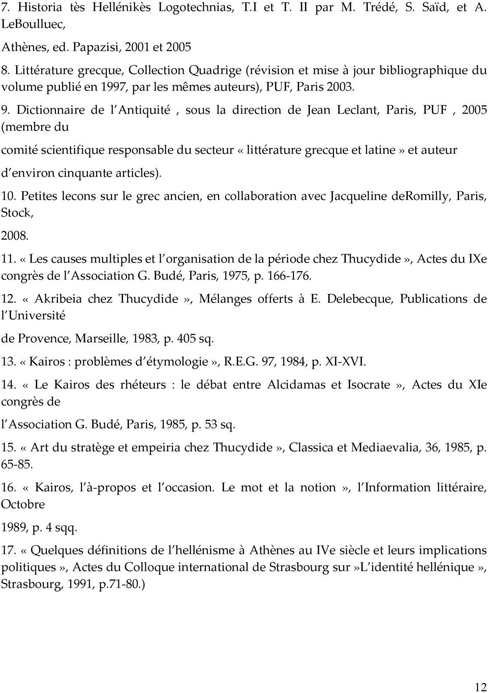 Dictionnaire de l Antiquité, sous la direction de Jean Leclant, Paris, PUF, 2005 (membre du comité scientifique responsable du secteur «littérature grecque et latine» et auteur d environ cinquante