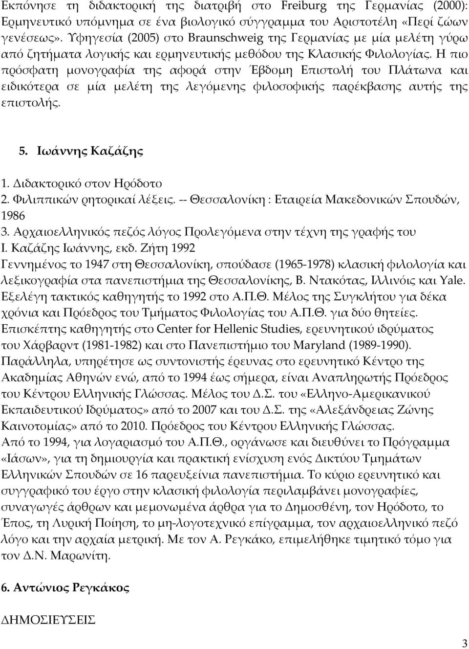 Η πιο πρόσφατη μονογραφία της αφορά στην Έβδομη Επιστολή του Πλάτωνα και ειδικότερα σε μία μελέτη της λεγόμενης φιλοσοφικής παρέκβασης αυτής της επιστολής. 5. Ιωάννης Καζάζης 1.