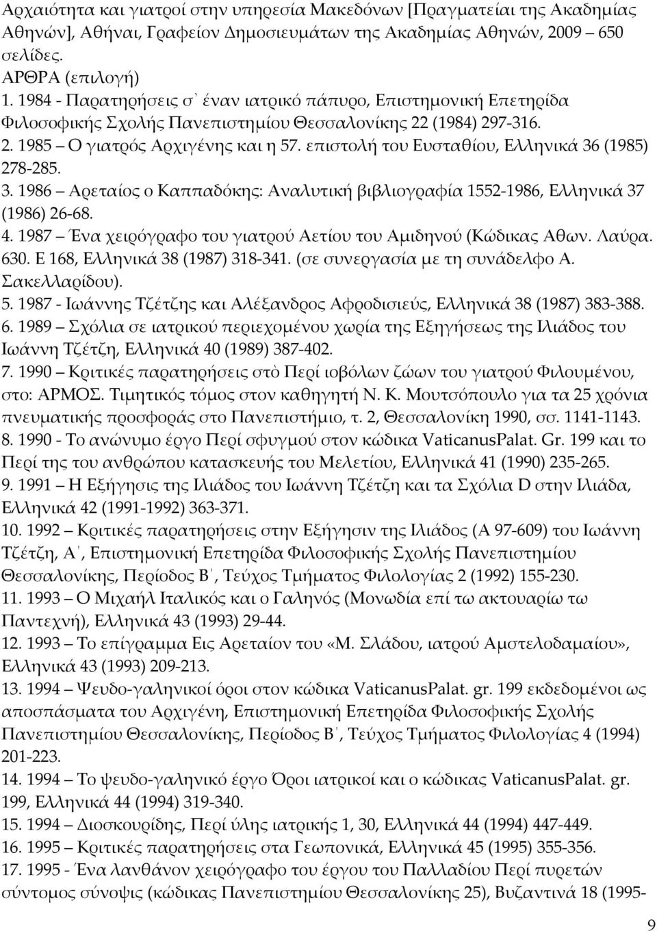 επιστολή του Ευσταθίου, Ελληνικά 36 (1985) 278 285. 3. 1986 Αρεταίος ο Καππαδόκης: Αναλυτική βιβλιογραφία 1552 1986, Ελληνικά 37 (1986) 26 68. 4.