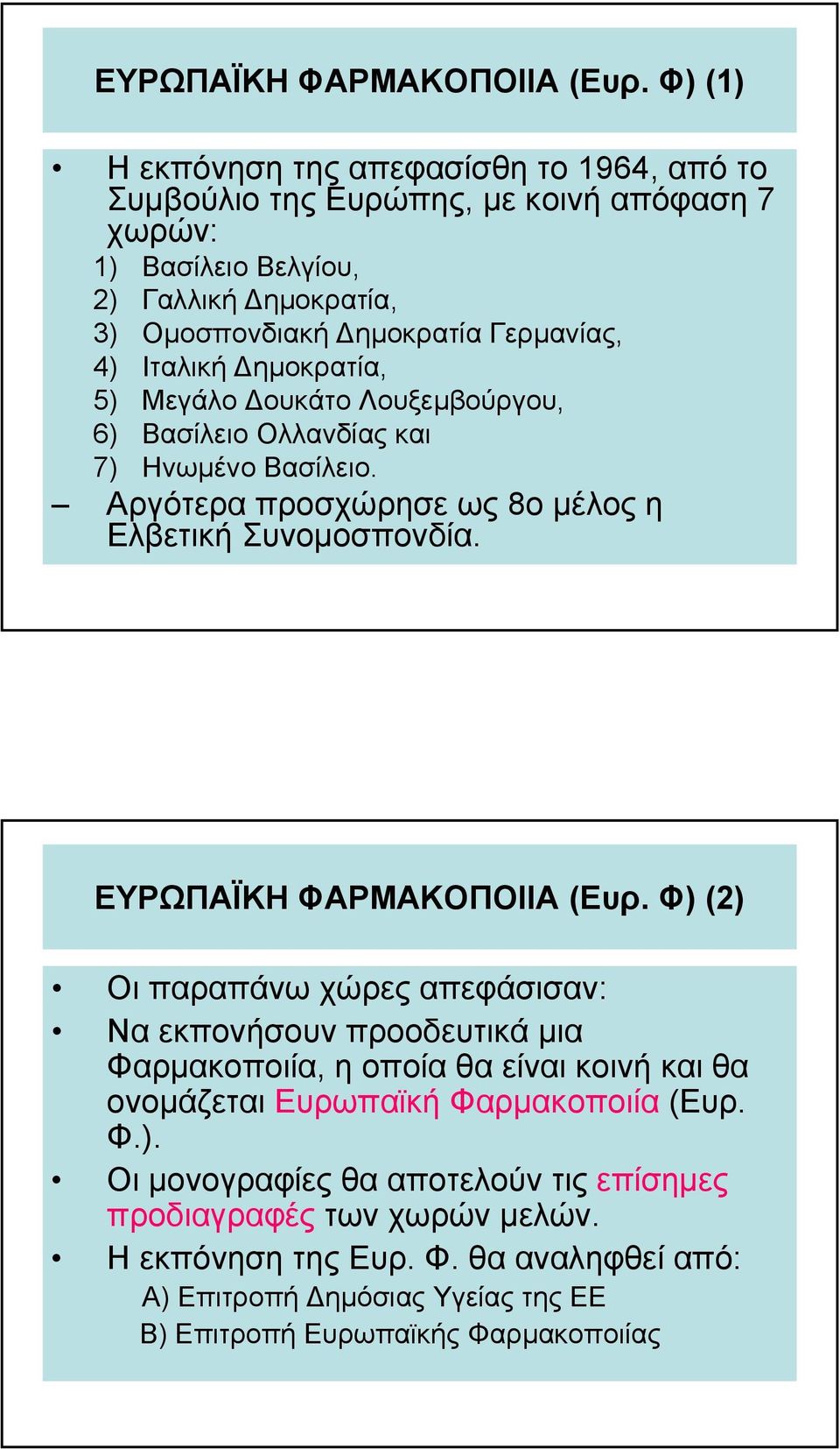 Ιταλική ηµοκρατία, 5) Μεγάλο ουκάτο Λουξεµβούργου, 6) Βασίλειο Ολλανδίας και 7) Ηνωµένο Βασίλειο. Αργότερα προσχώρησε ως 8ο µέλος η Ελβετική Συνοµοσπονδία.