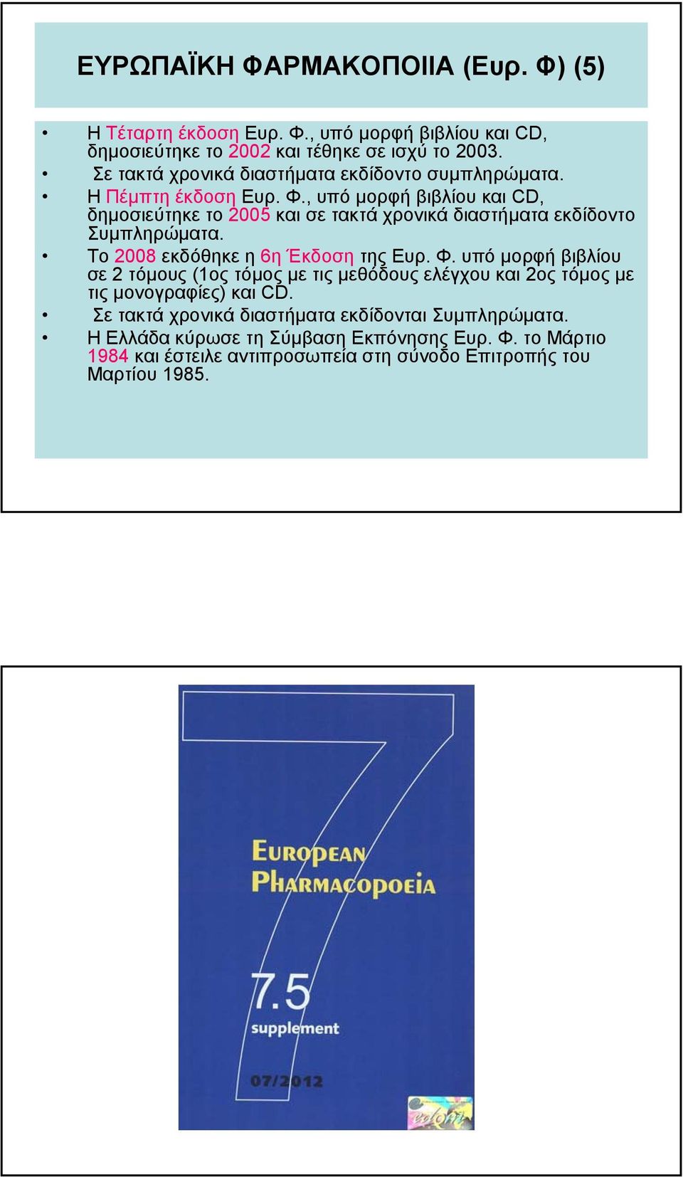 , υπό µορφή βιβλίου και CD, δηµοσιεύτηκε το 2005 και σε τακτά χρονικά διαστήµατα εκδίδοντο Συµπληρώµατα. Το 2008 εκδόθηκε η 6η Έκδοσητης Ευρ. Φ.