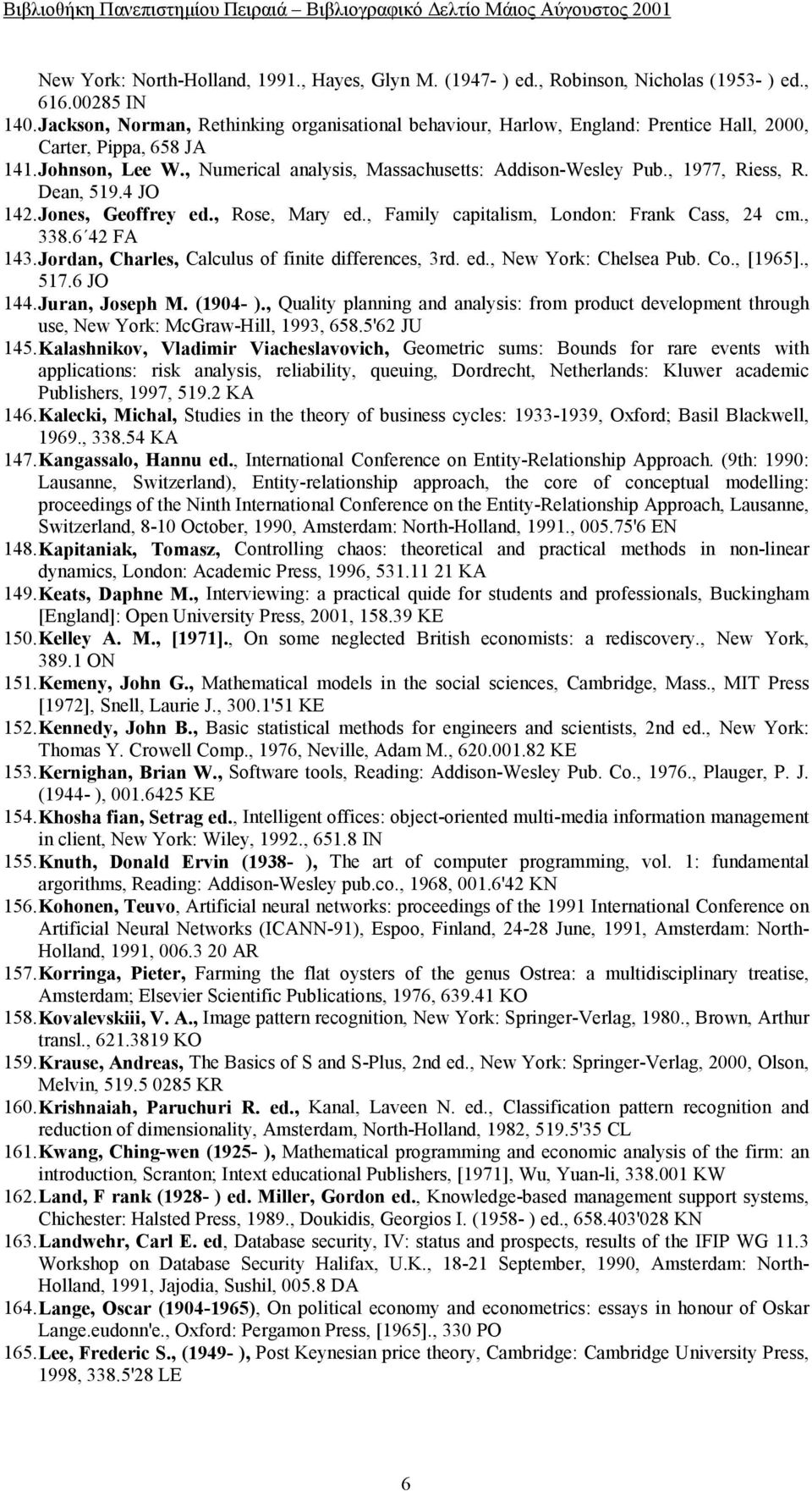 , 1977, Riess, R. Dean, 519.4 JO 142. Jones, Geoffrey ed., Rose, Mary ed., Family capitalism, London: Frank Cass, 24 cm., 338.6 42 FA 143. Jordan, Charles, Calculus of finite differences, 3rd. ed., New York: Chelsea Pub.