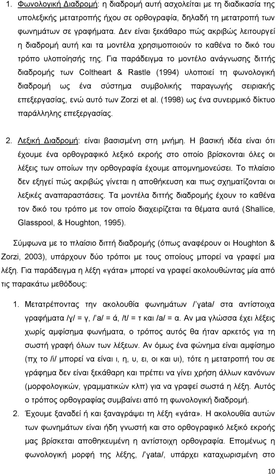 Για παράδειγμα το μοντέλο ανάγνωσης διττής διαδρομής των Coltheart & Rastle (1994) υλοποιεί τη φωνολογική διαδρομή ως ένα σύστημα συμβολικής παραγωγής σειριακής επεξεργασίας, ενώ αυτό των Zorzi et al.