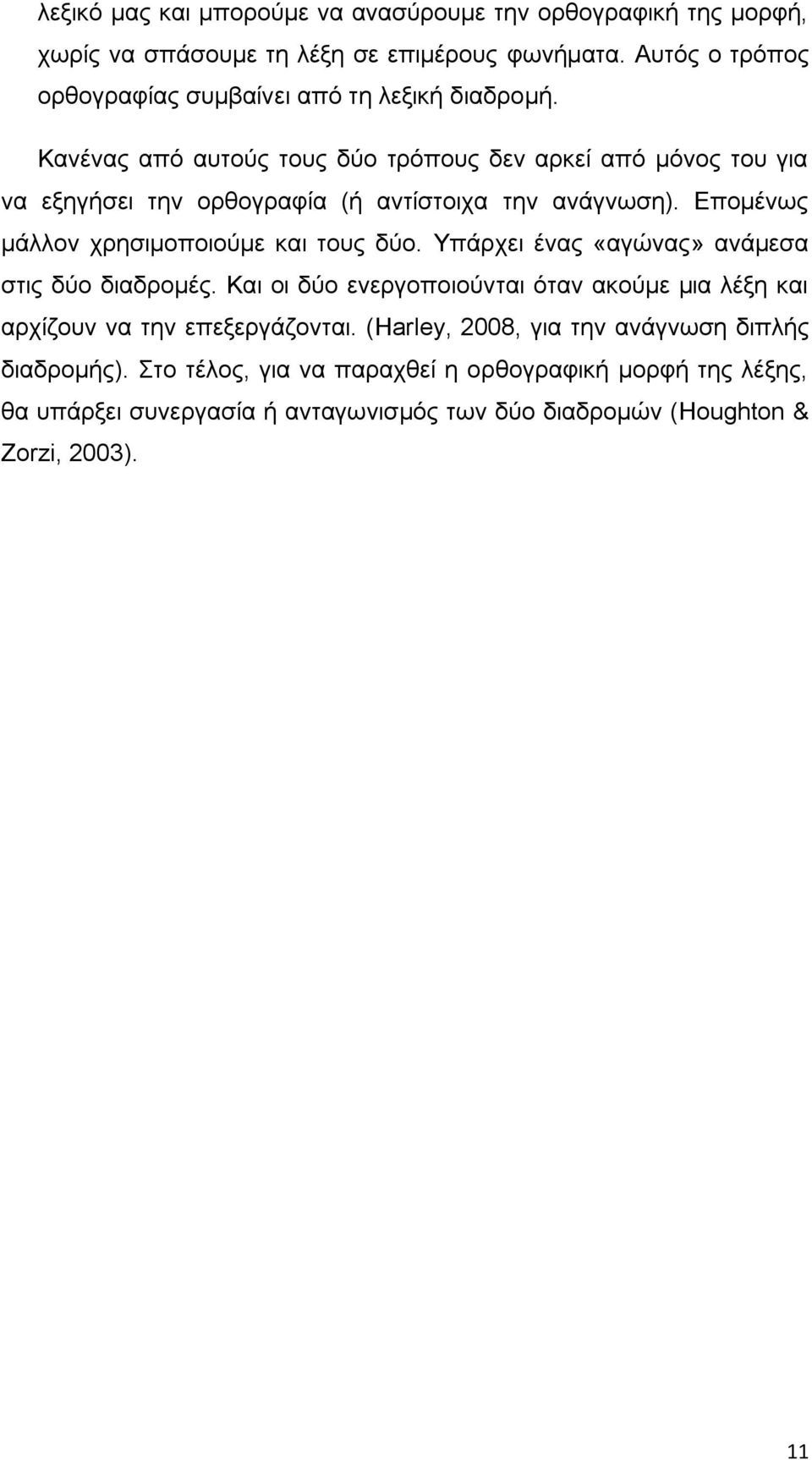 Κανένας από αυτούς τους δύο τρόπους δεν αρκεί από μόνος του για να εξηγήσει την ορθογραφία (ή αντίστοιχα την ανάγνωση). Επομένως μάλλον χρησιμοποιούμε και τους δύο.