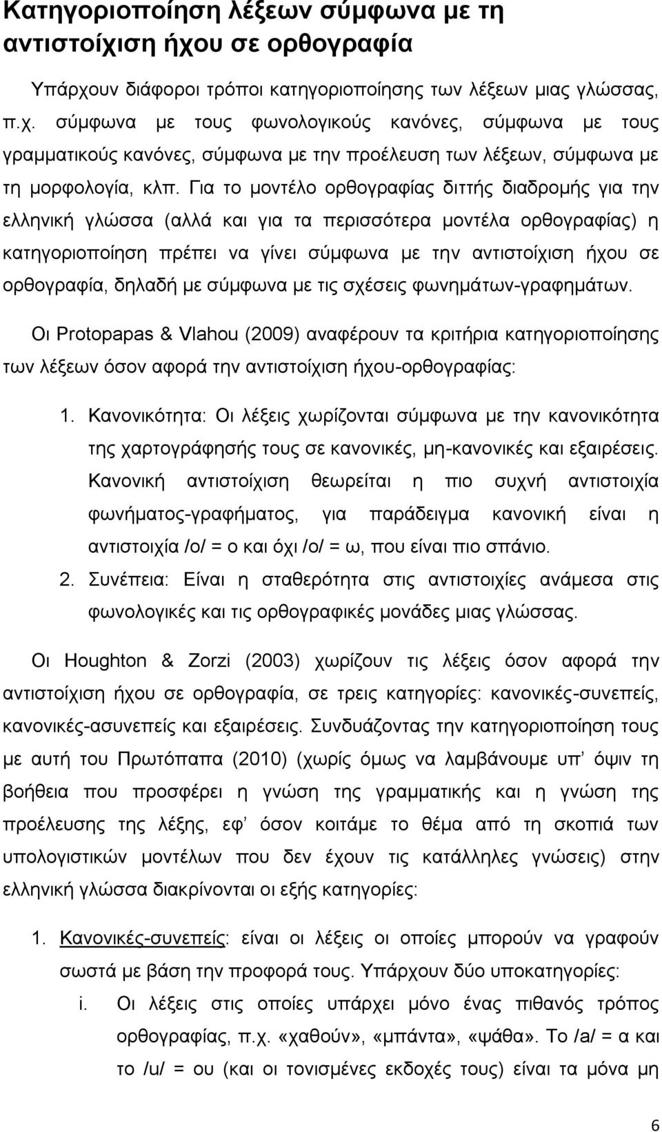 δηλαδή με σύμφωνα με τις σχέσεις φωνημάτων-γραφημάτων. Οι Protopapas & Vlahou (2009) αναφέρουν τα κριτήρια κατηγοριοποίησης των λέξεων όσον αφορά την αντιστοίχιση ήχου-ορθογραφίας: 1.