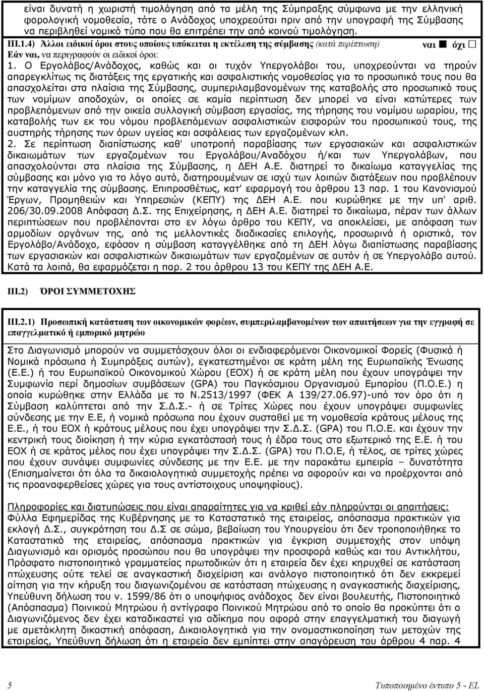 Ο Εργολάβος/Ανάδοχος, καθώς και οι τυχόν Υπεργολάβοι του, υποχρεούνται να τηρούν απαρεγκλίτως τις διατάξεις της εργατικής και ασφαλιστικής νομοθεσίας για το προσωπικό τους που θα απασχολείται στα