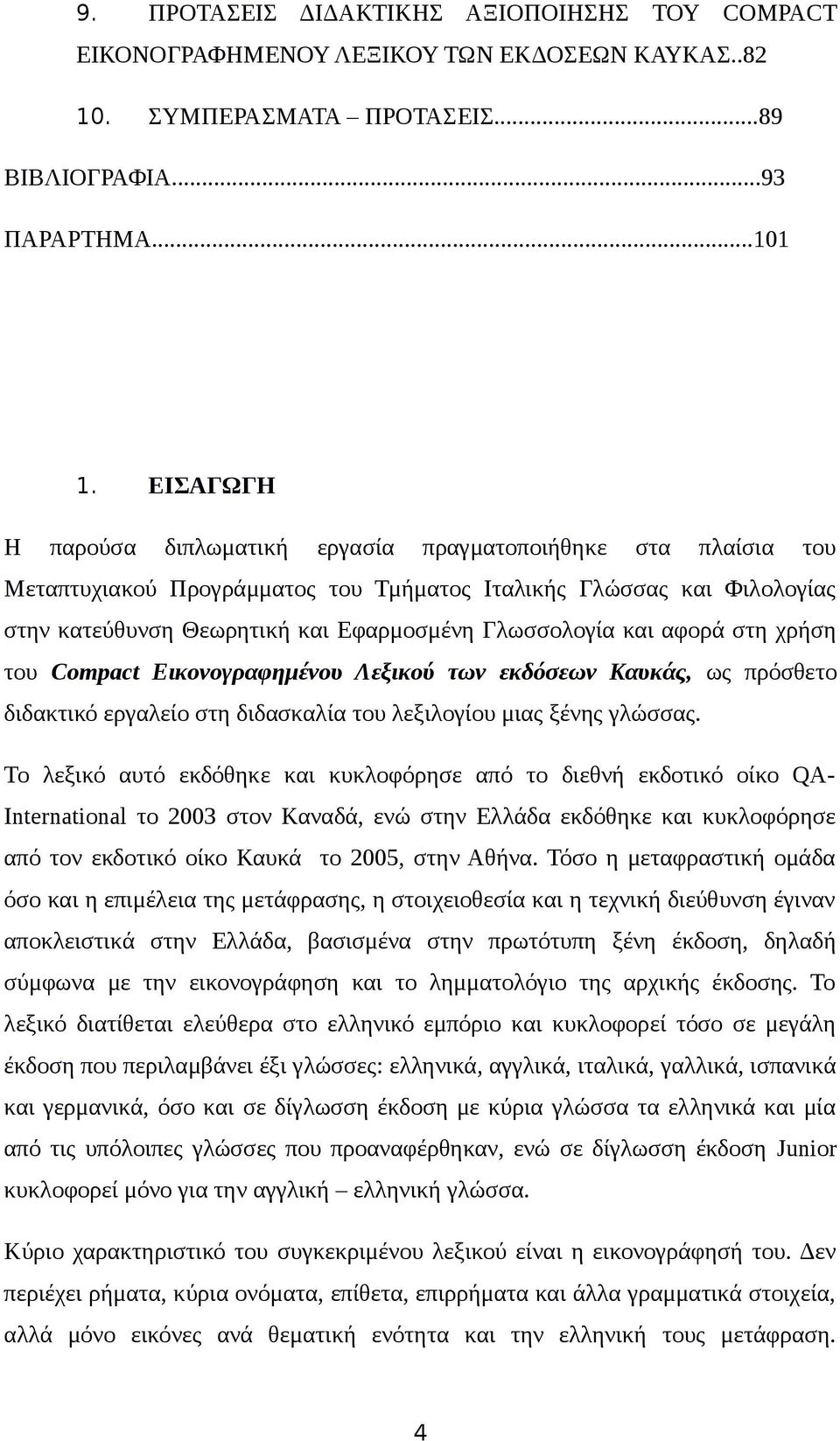 και αφορά στη χρήση του Compact Εικονογραφημένου Λεξικού των εκδόσεων Καυκάς, ως πρόσθετο διδακτικό εργαλείο στη διδασκαλία του λεξιλογίου μιας ξένης γλώσσας.