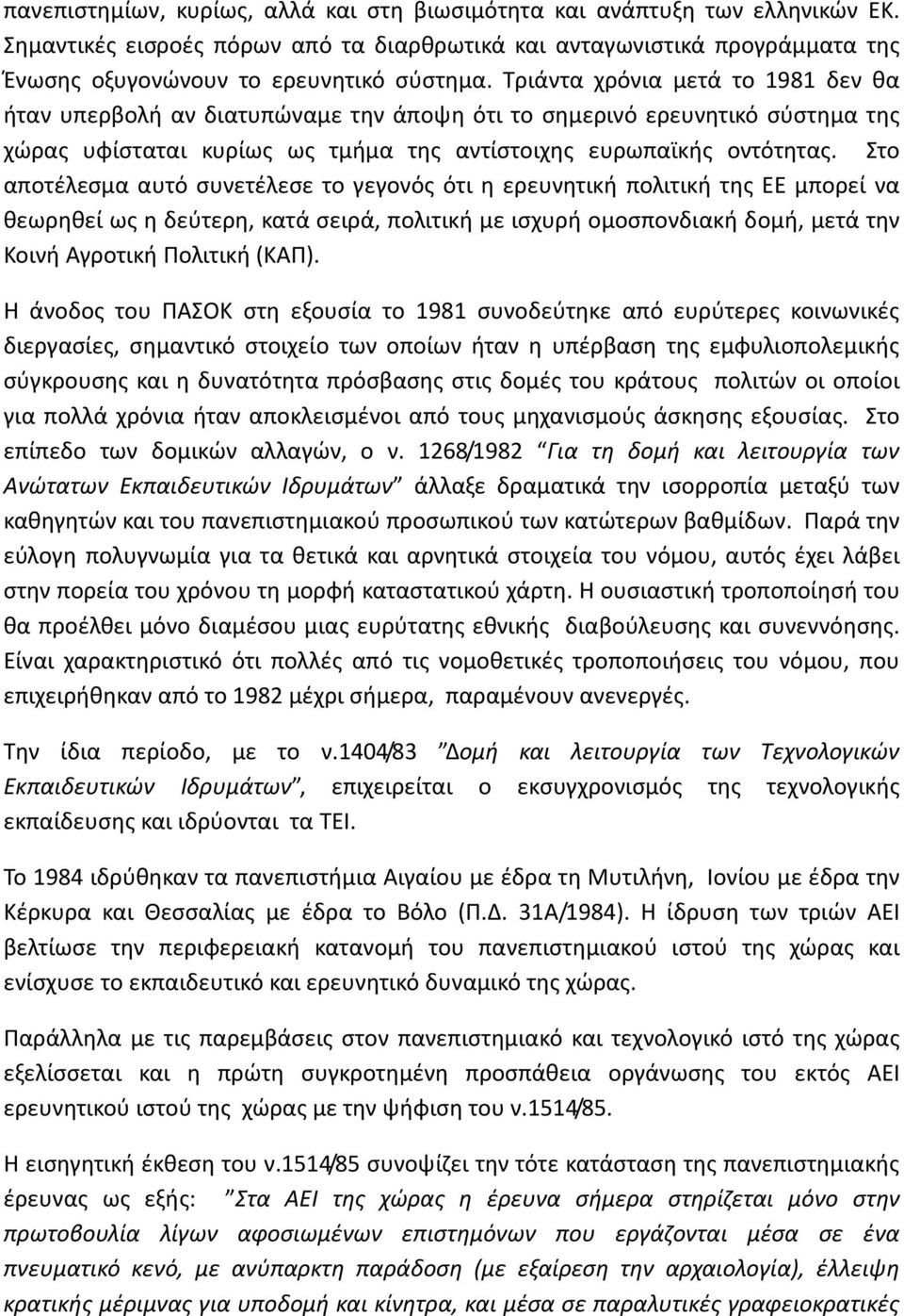 Στο αποτέλεσμα αυτό συνετέλεσε το γεγονός ότι η ερευνητική πολιτική της ΕΕ μπορεί να θεωρηθεί ως η δεύτερη, κατά σειρά, πολιτική με ισχυρή ομοσπονδιακή δομή, μετά την Κοινή Αγροτική Πολιτική (ΚΑΠ).