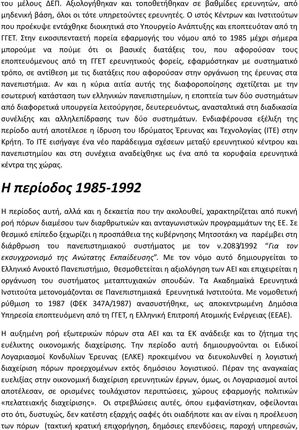 Στην εικοσιπενταετή πορεία εφαρμογής του νόμου από το 1985 μέχρι σήμερα μπορούμε να πούμε ότι οι βασικές διατάξεις του, που αφορούσαν τους εποπτευόμενους από τη ΓΓΕΤ ερευνητικούς φορείς, εφαρμόστηκαν