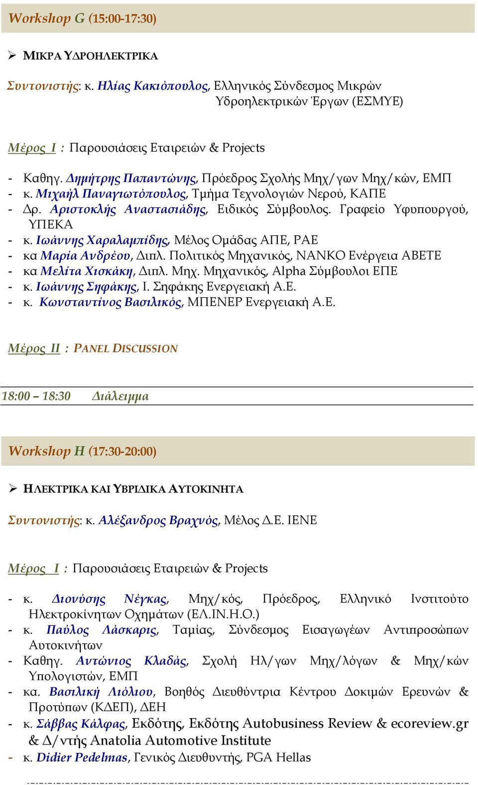 Ιωάννης Χαραλαµϖίδης, Μέλος Οµάδας ΑΠΕ, ΡΑΕ - κα Μαρία Ανδρέου, ιϖλ. Πολιτικός Μηχανικός, ΝΑΝΚΟ Ενέργεια ΑΒΕΤΕ - κα Μελίτα Χισκάκη, ιϖλ. Μηχ. Μηχανικός, Alpha Σύµβουλοι ΕΠΕ - κ. Ιωάννης Σηφάκης, Ι.