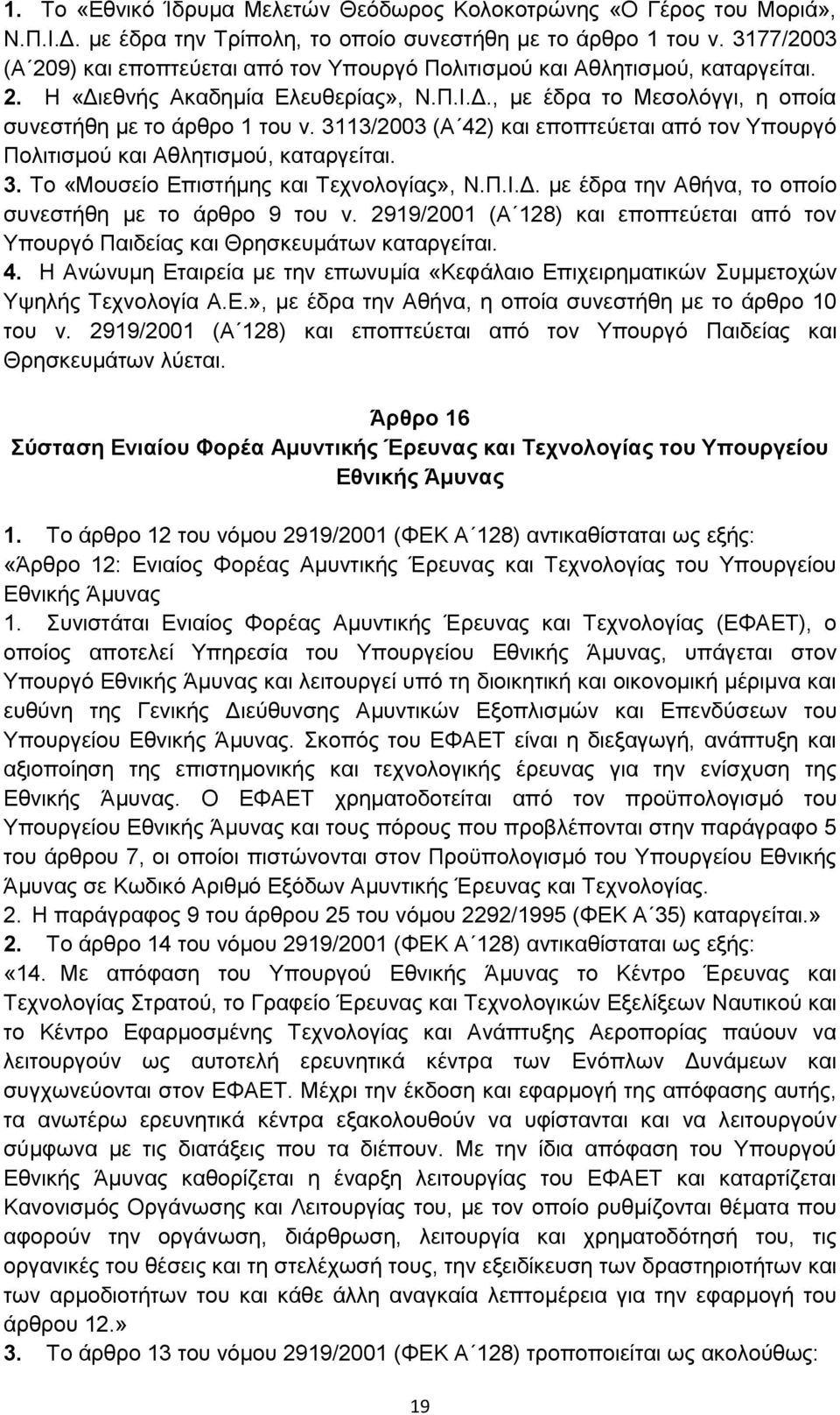 3113/2003 (Α 42) και εποπτεύεται από τον Υπουργό Πολιτισμού και Αθλητισμού, καταργείται. 3. Το «Μουσείο Επιστήμης και Τεχνολογίας», Ν.Π.Ι.Δ. με έδρα την Αθήνα, το οποίο συνεστήθη με το άρθρο 9 του ν.