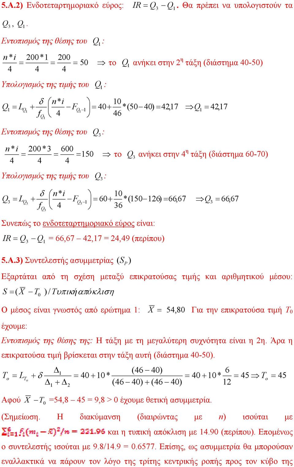 της θέσης του Q 3 : n * i = 4 00*3 4 = 600 = 50 4 Υπολογισμός της τιμής του Q 3 : 3 3 Q3 το Q ανήκει στην 4 η 3 τάξη (διάστημα 60-70) δ n* i 0 Q = LQ + F = 60+ *(50 6) = 66,67 3 = 66,67 3 Q Q f 4 36