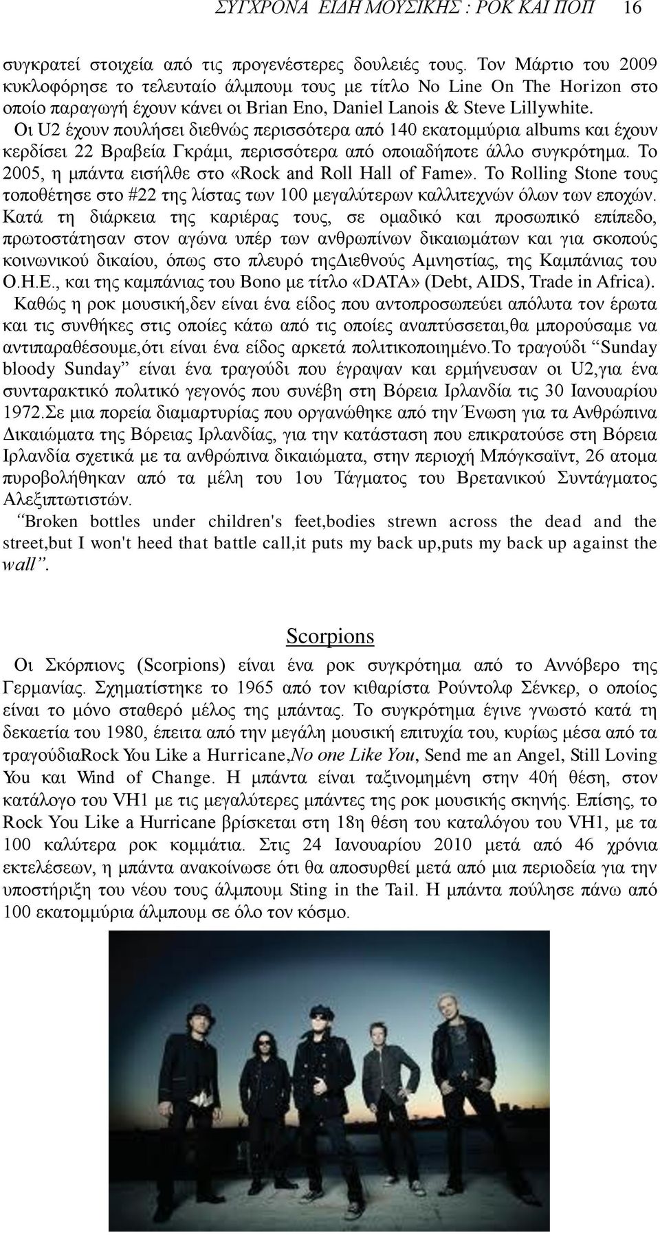 Οι U2 έχουν πουλήσει διεθνώς περισσότερα από 140 εκατομμύρια albums και έχουν κερδίσει 22 Βραβεία Γκράμι, περισσότερα από οποιαδήποτε άλλο συγκρότημα.