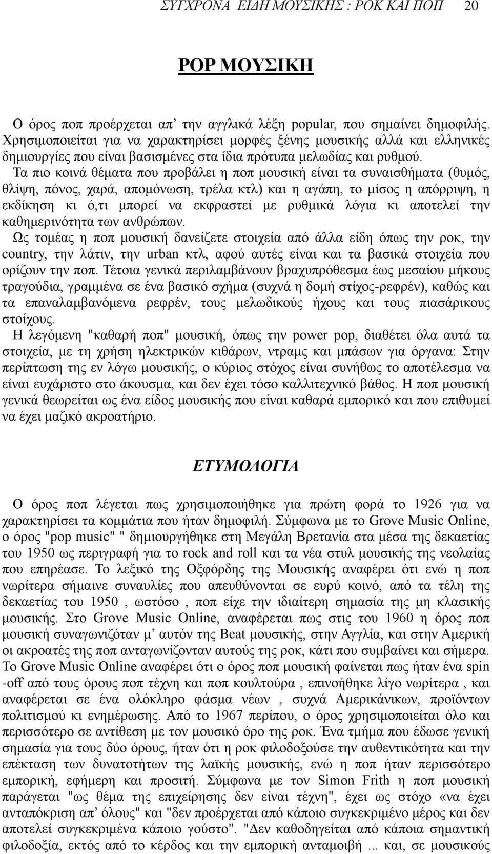 Τα πιο κοινά θέματα που προβάλει η ποπ μουσική είναι τα συναισθήματα (θυμός, θλίψη, πόνος, χαρά, απομόνωση, τρέλα κτλ) και η αγάπη, το μίσος η απόρριψη, η εκδίκηση κι ό,τι μπορεί να εκφραστεί με