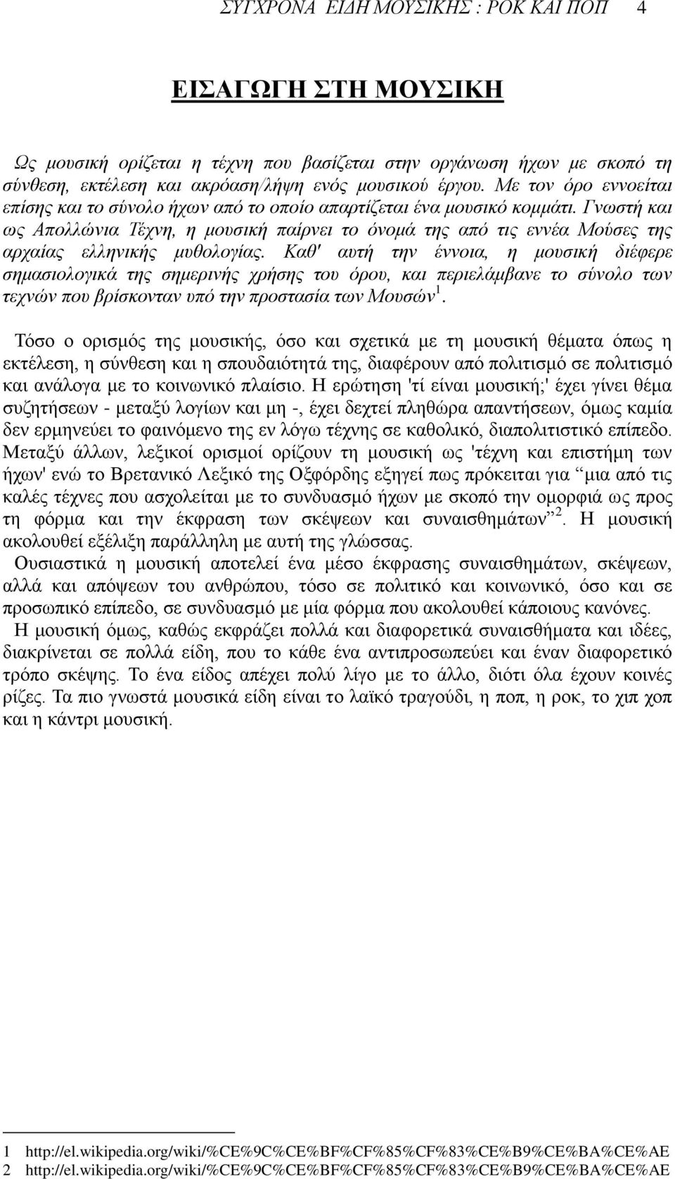 Γνωστή και ως Απολλώνια Τέχνη, η μουσική παίρνει το όνομά της από τις εννέα Μούσες της αρχαίας ελληνικής μυθολογίας.