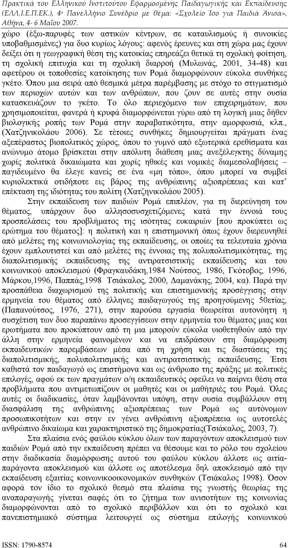 Όπου μια σειρά από θεσμικά μέτρα παρέμβασης με στόχο το στιγματισμό των περιοχών αυτών και των ανθρώπων, που ζουν σε αυτές στην ουσία κατασκευάζουν το γκέτο.