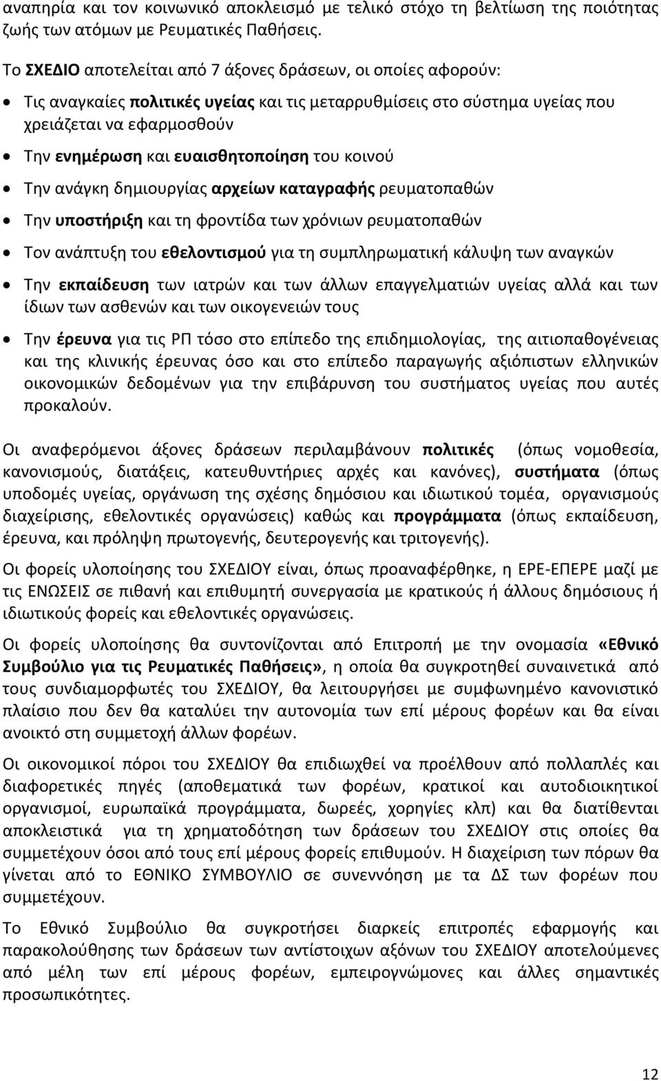 του κοινού Την ανάγκη δημιουργίας αρχείων καταγραφής ρευματοπαθών Την υποστήριξη και τη φροντίδα των χρόνιων ρευματοπαθών Τον ανάπτυξη του εθελοντισμού για τη συμπληρωματική κάλυψη των αναγκών Την