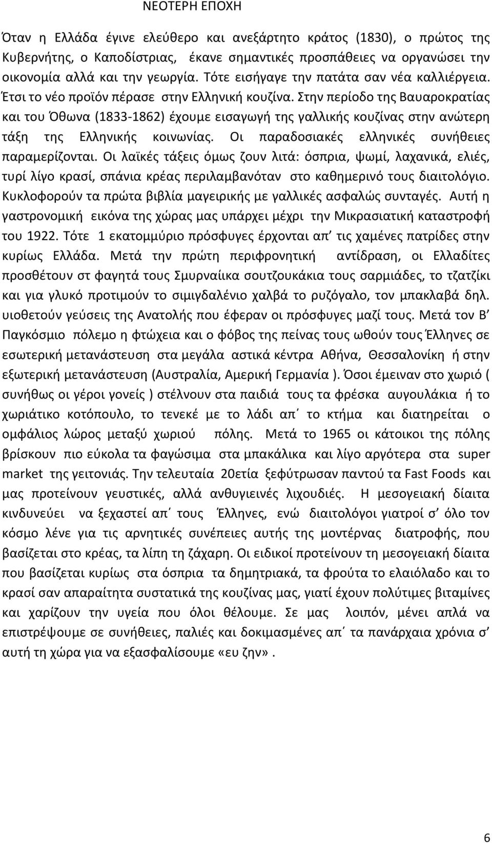 Στην περίοδο της Βαυαροκρατίας και του Όθωνα (1833-1862) έχουμε εισαγωγή της γαλλικής κουζίνας στην ανώτερη τάξη της Ελληνικής κοινωνίας. Οι παραδοσιακές ελληνικές συνήθειες παραμερίζονται.