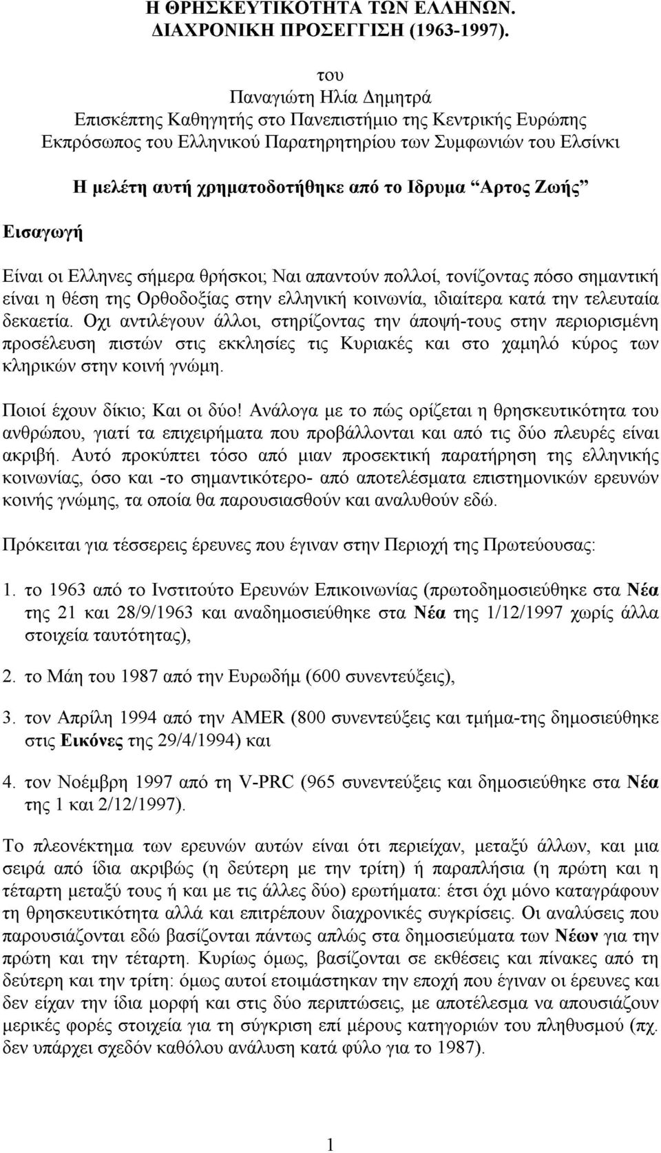 Ιδρυµα Αρτος Ζωής Είναι οι Ελληνες σήµερα θρή; Ναι απαντούν πολλοί, τονίζοντας πόσο σηµαντική είναι η θέση της Ορθοδοξίας στην ελληνική κοινωνία, ιδιαίτερα κατά την τελευταία δεκαετία.