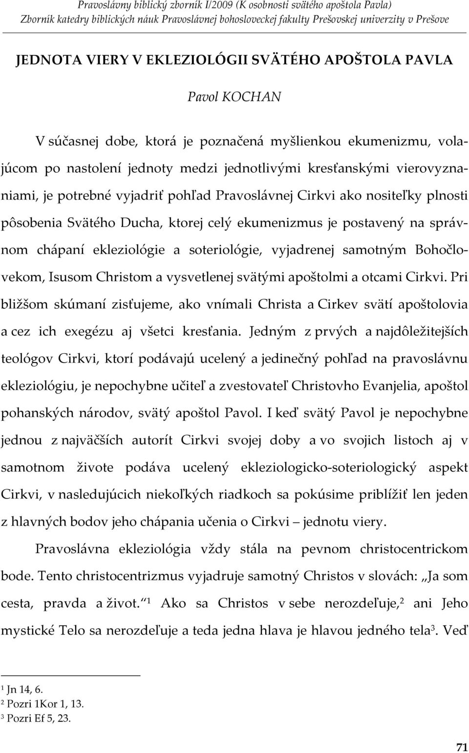 vyjadrenej samotným Bohočlovekom, Isusom Christom a vysvetlenej svätými apoštolmi a otcami Cirkvi.