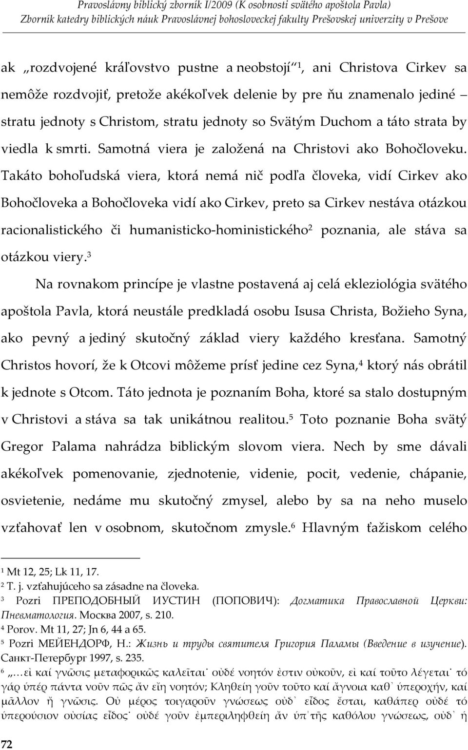 Takáto bohoľudská viera, ktorá nemá nič podľa človeka, vidí Cirkev ako Bohočloveka a Bohočloveka vidí ako Cirkev, preto sa Cirkev nestáva otázkou racionalistického či humanisticko-hoministického