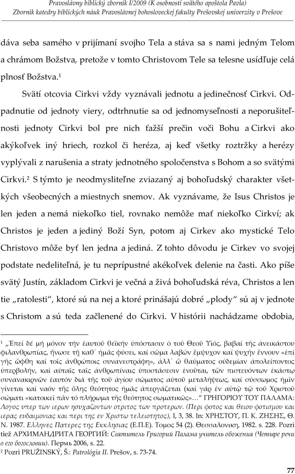 Odpadnutie od jednoty viery, odtrhnutie sa od jednomyseľnosti a neporušiteľnosti jednoty Cirkvi bol pre nich ťažší prečin voči Bohu a Cirkvi ako akýkoľvek iný hriech, rozkol či heréza, aj keď všetky