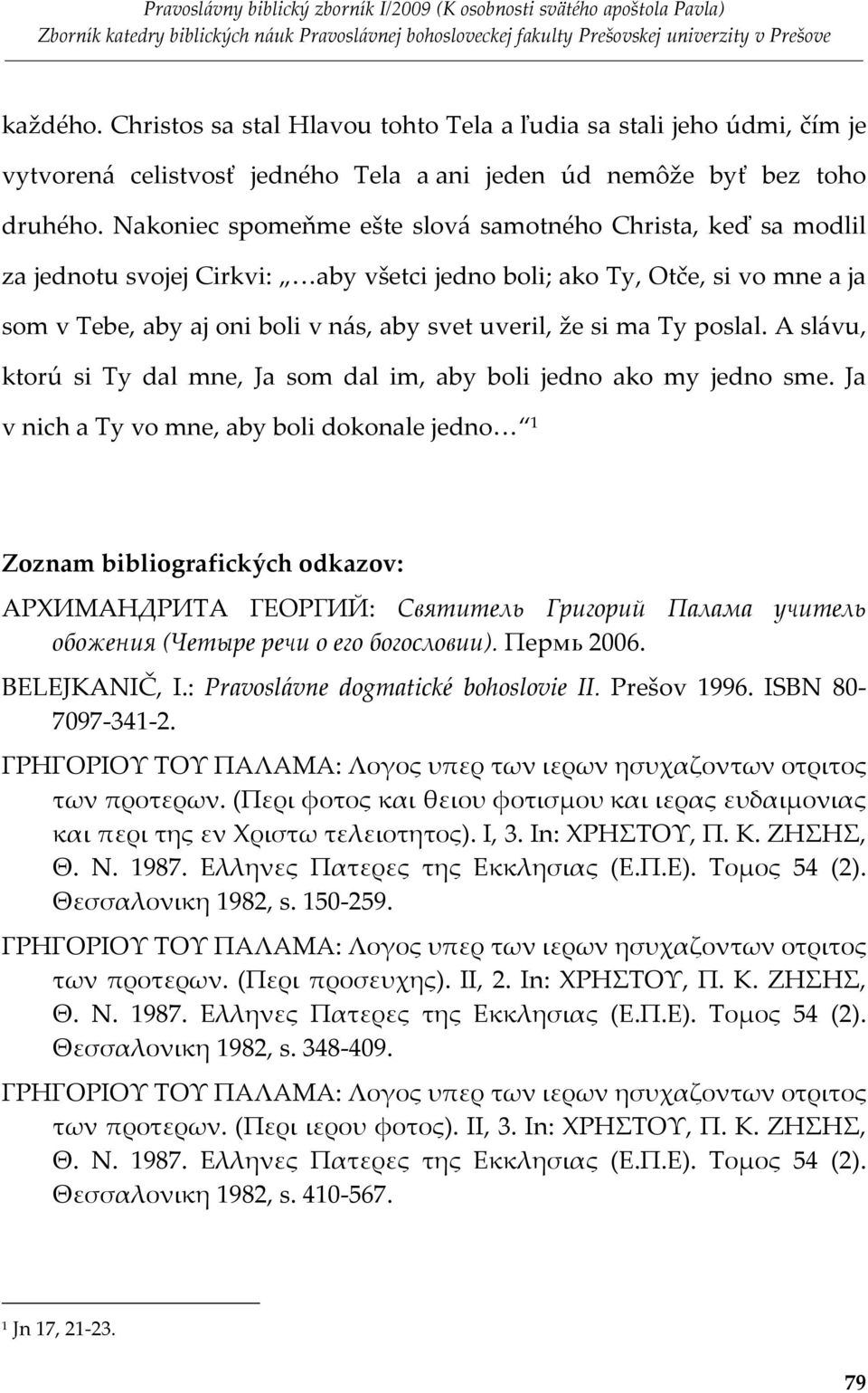 ma Ty poslal. A slávu, ktorú si Ty dal mne, Ja som dal im, aby boli jedno ako my jedno sme.