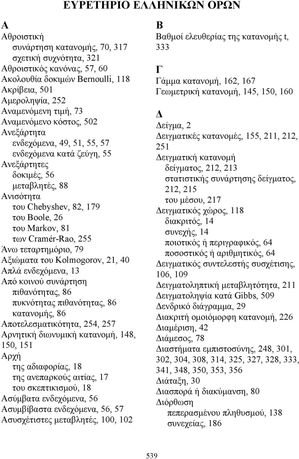 Cramér-Rao, 255 Άνω τεταρτημόριο, 79 Αξιώματα του Kolmogorov, 21, 40 Απλά ενδεχόμενα, 13 Από κοινού συνάρτηση πιθανότητας, 86 πυκνότητας πιθανότητας, 86 κατανομής, 86 Αποτελεσματικότητα, 254, 257