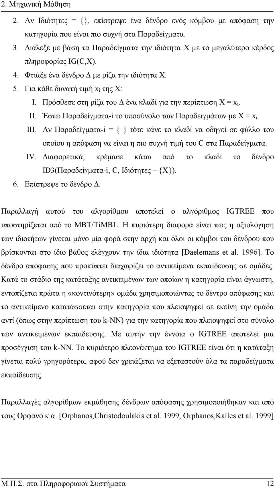 Πρόσθεσε στη ρίζα του ένα κλαδί για την περίπτωση Χ = x i. II. Έστω Παραδείγµατα-i το υποσύνολο των Παραδειγµάτων µε Χ = x i. III.