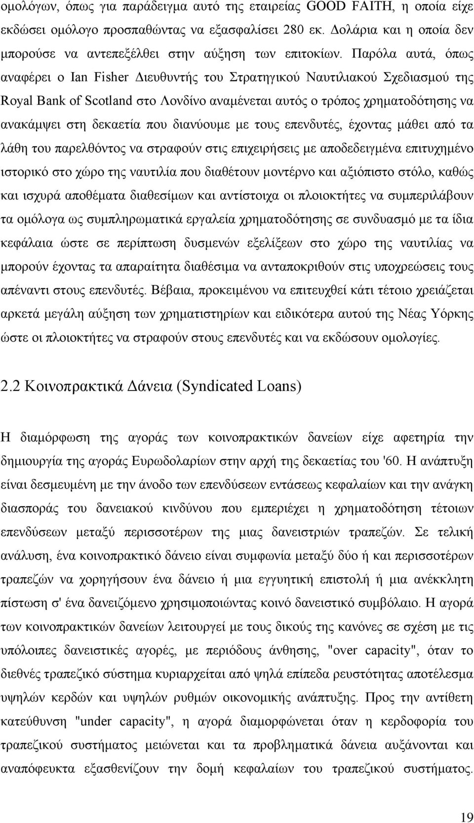 Παρόλα αυτά, όπως αναφέρει ο Ian Fisher Διευθυντής του Στρατηγικού Ναυτιλιακού Σχεδιασμού της Royal Bank of Scotland στο Λονδίνο αναμένεται αυτός ο τρόπος χρηματοδότησης να ανακάμψει στη δεκαετία που