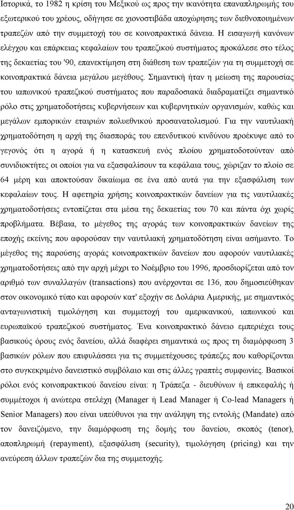 Η εισαγωγή κανόνων ελέγχου και επάρκειας κεφαλαίων του τραπεζικού συστήματος προκάλεσε στο τέλος της δεκαετίας του '90, επανεκτίμηση στη διάθεση των τραπεζών για τη συμμετοχή σε κοινοπρακτικά δάνεια