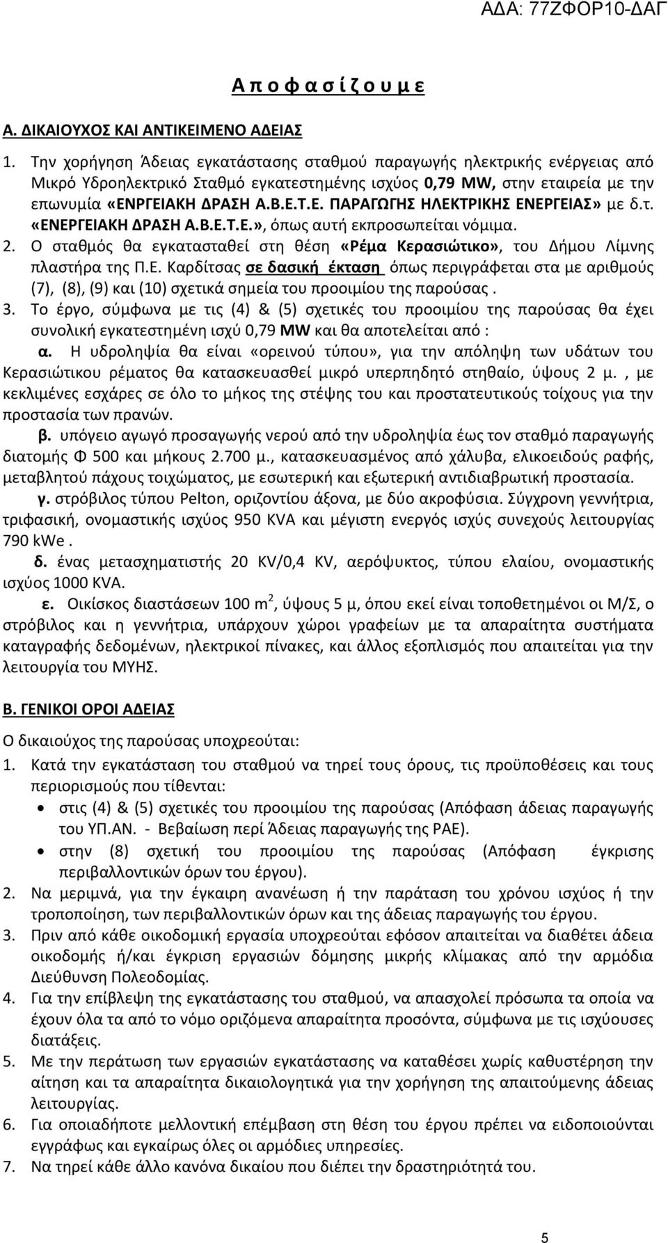 ΡΓΕΙΑΚΗ ΔΡΑΣΗ Α.Β.Ε.Τ.Ε. ΠΑΡΑΓΩΓΗΣ ΗΛΕΚΤΡΙΚΗΣ ΕΝΕΡΓΕΙΑΣ» με δ.τ. «ΕΝΕΡΓΕΙΑΚΗ ΔΡΑΣΗ Α.Β.Ε.Τ.Ε.», όπως αυτή εκπροσωπείται νόμιμα. 2.