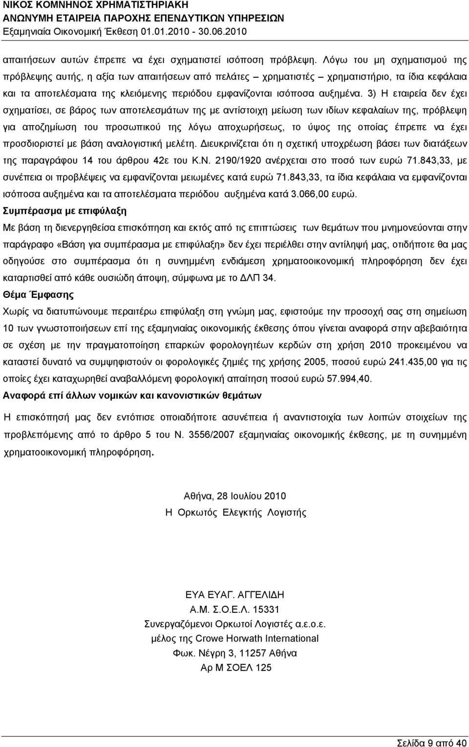 3) Η εταιρεία δεν έχει σχηματίσει, σε βάρος των αποτελεσμάτων της με αντίστοιχη μείωση των ιδίων κεφαλαίων της, πρόβλεψη για αποζημίωση του προσωπικού της λόγω αποχωρήσεως, το ύψος της οποίας έπρεπε