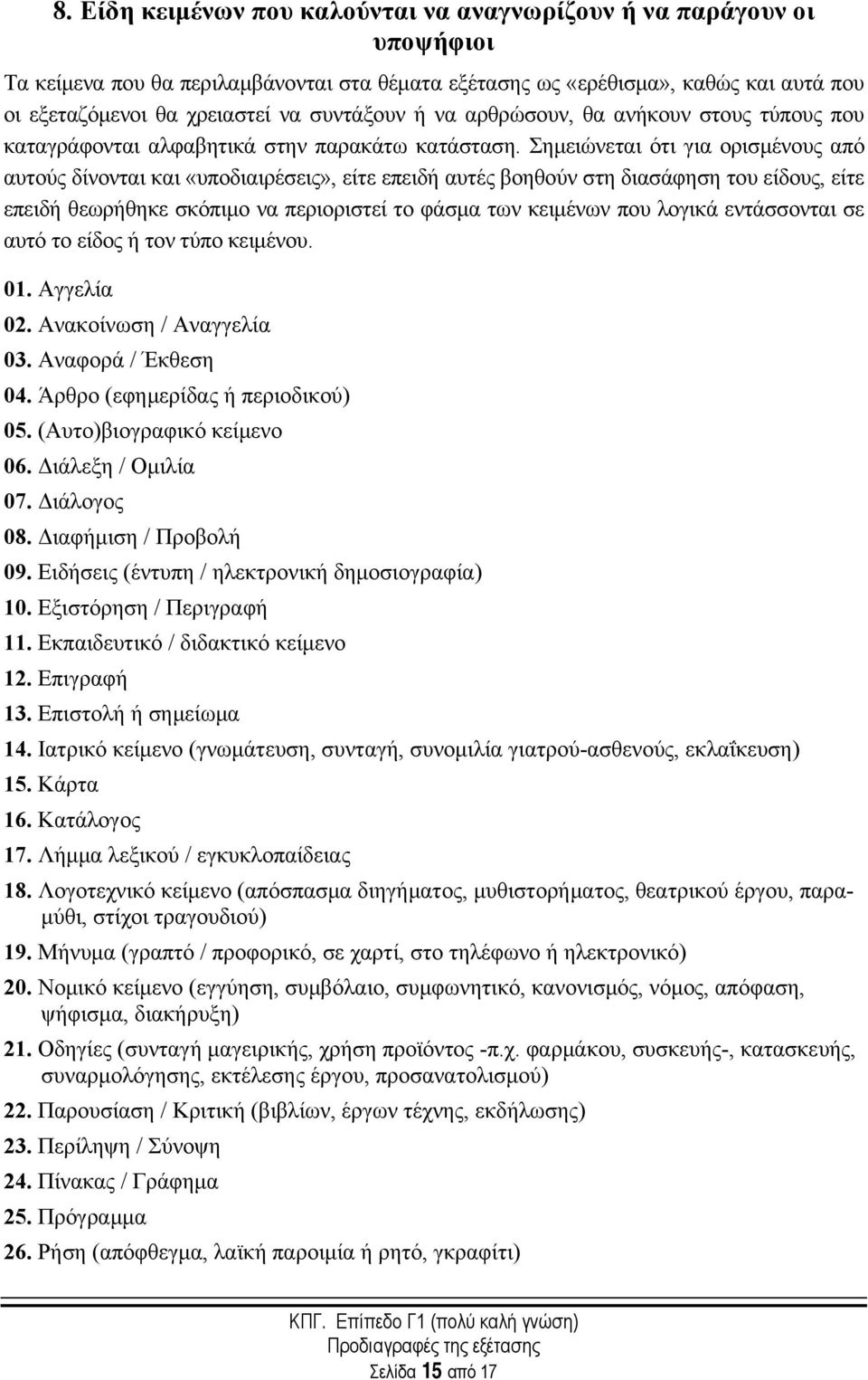 Σημειώνεται ότι για ορισμένους από αυτούς δίνονται και «υποδιαιρέσεις», είτε επειδή αυτές βοηθούν στη διασάφηση του είδους, είτε επειδή θεωρήθηκε σκόπιμο να περιοριστεί το φάσμα των κειμένων που