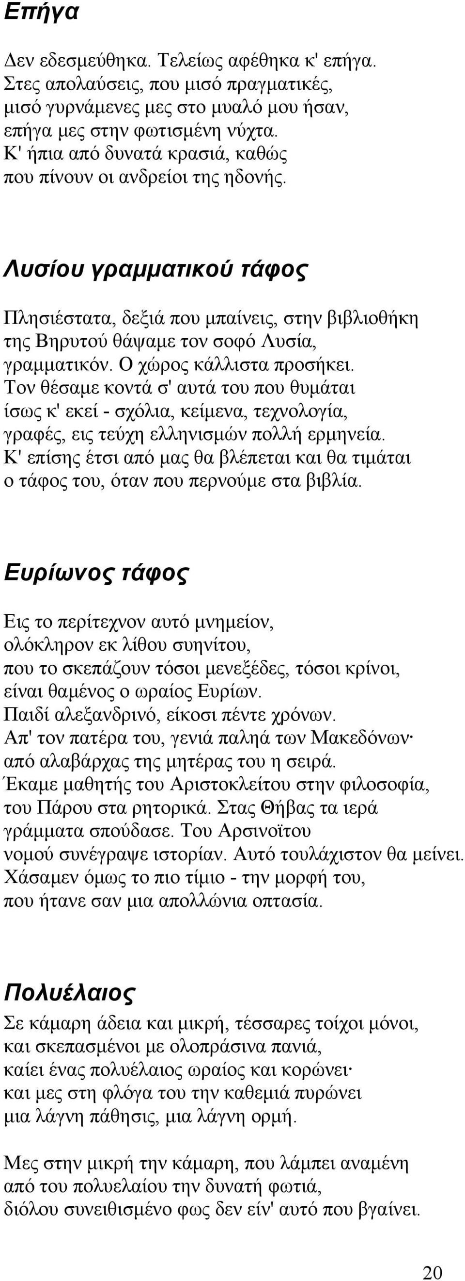 Ο χώρος κάλλιστα προσήκει. Τον θέσαμε κοντά σ' αυτά του που θυμάται ίσως κ' εκεί - σχόλια, κείμενα, τεχνολογία, γραφές, εις τεύχη ελληνισμών πολλή ερμηνεία.