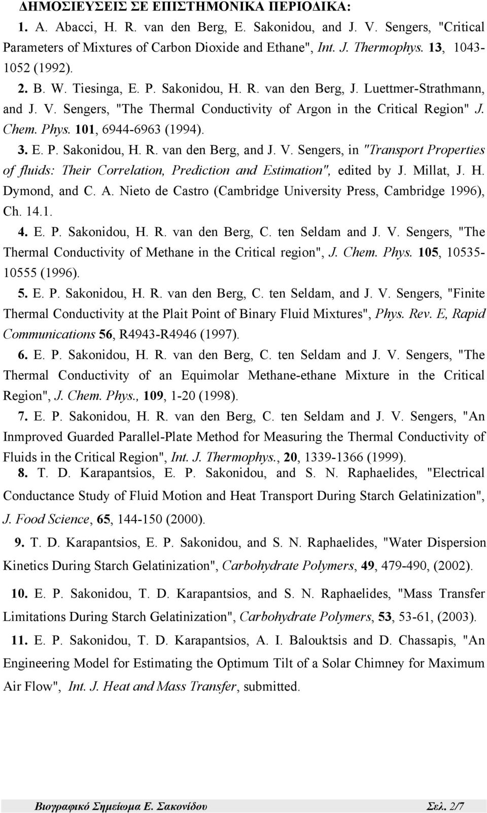 101, 6944-6963 (1994). 3. E. P. Sakonidou, H. R. van den Berg, and J. V. Sengers, in "Transport Properties of fluids: Their Correlation, Prediction and Estimation", edited by J. Millat, J. H. Dymond, and C.