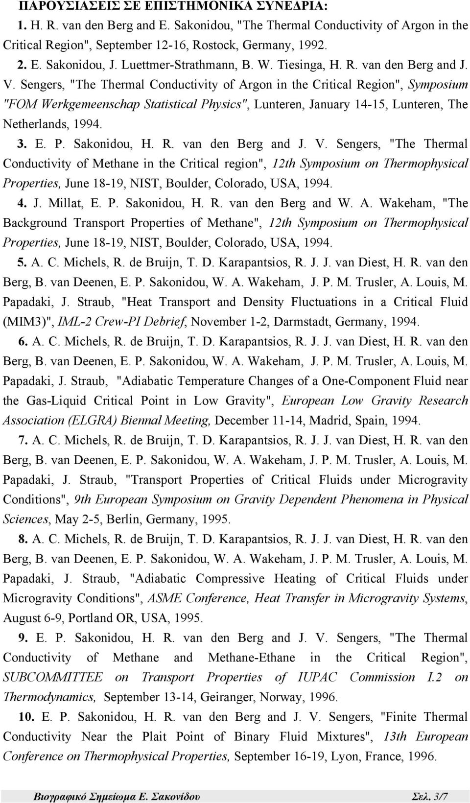 Sengers, "The Thermal Conductivity of Argon in the Critical Region", Symposium "FOM Werkgemeenschap Statistical Physics", Lunteren, January 14-15, Lunteren, The Netherlands, 1994. 3. E. P. Sakonidou, H.