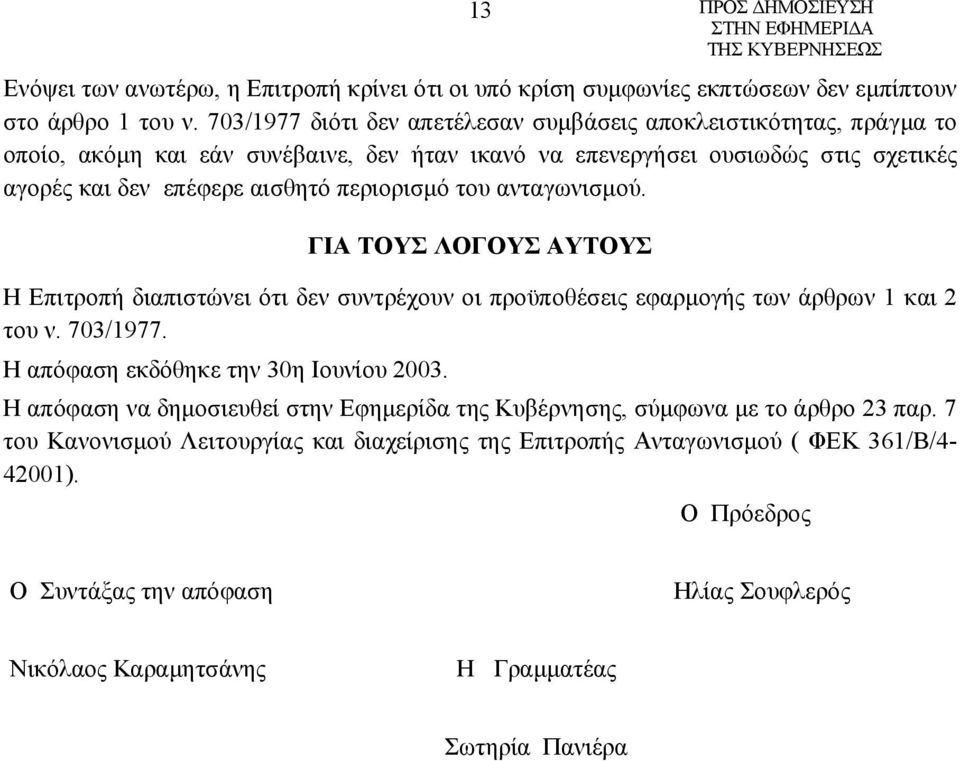 περιορισμό του ανταγωνισμού. ΓΙΑ ΤΟΥΣ ΛΟΓΟΥΣ ΑΥΤΟΥΣ Η Επιτροπή διαπιστώνει ότι δεν συντρέχουν οι προϋποθέσεις εφαρμογής των άρθρων 1 και 2 του ν. 703/1977.