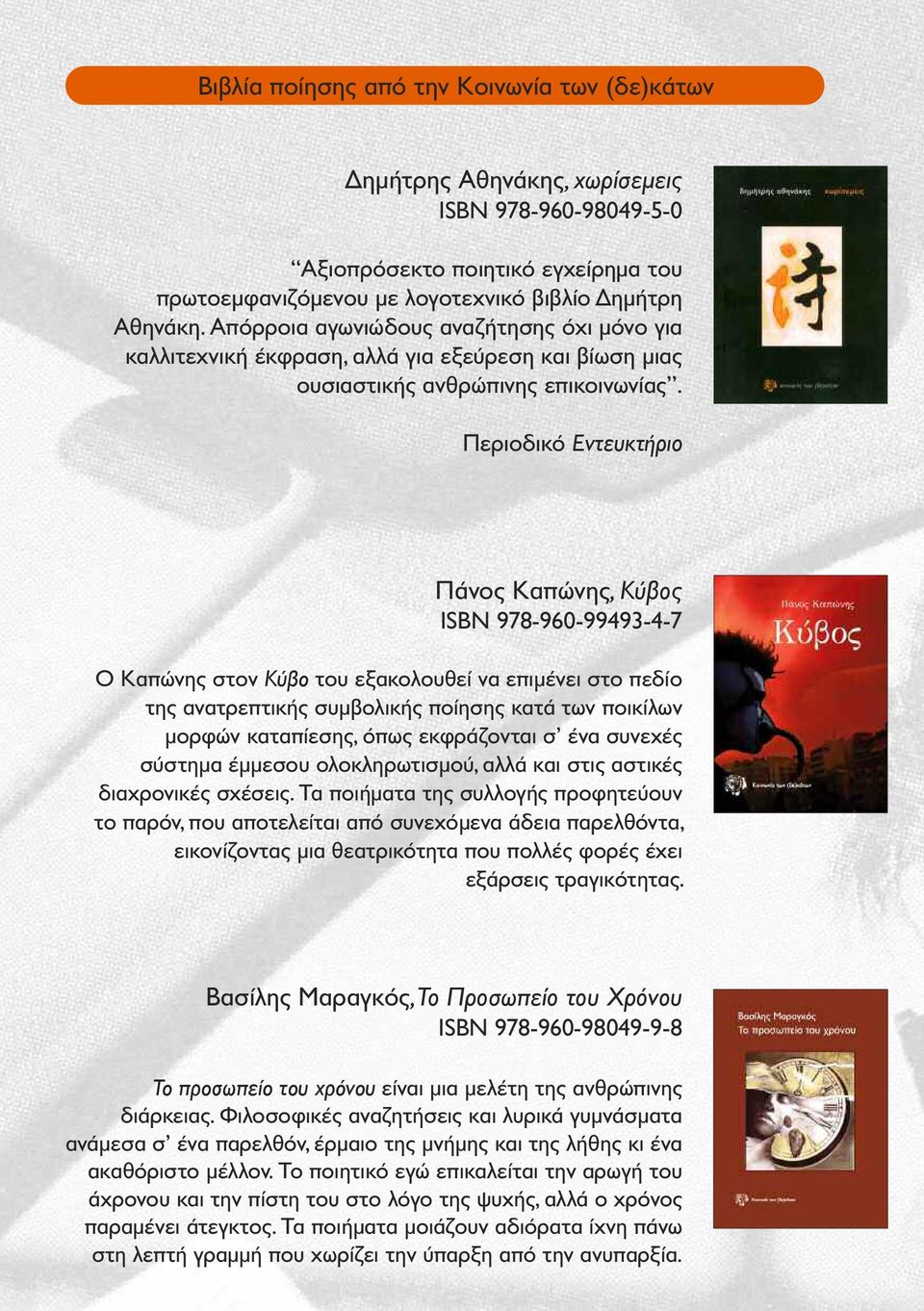 Περιοδικό Εντευκτήριο Πάνος Καπώνης, Κύβος ISBN 978-960-99493-4-7 Ο Καπώνης στον Kύβο του εξακολουθεί να επιμένει στο πεδίο της ανατρεπτικής συμβολικής ποίησης κατά των ποικίλων μορφών καταπίεσης,