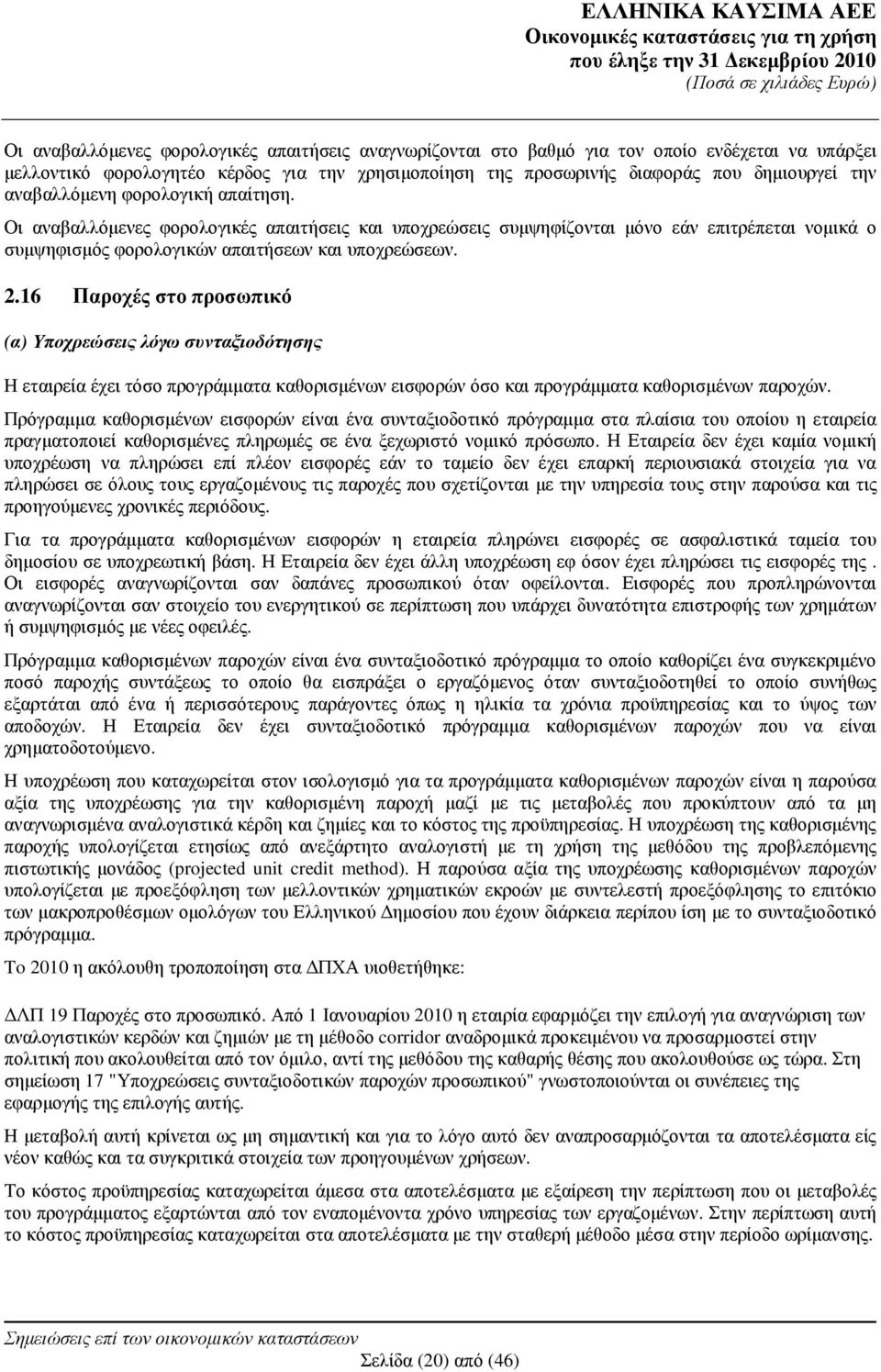 16 Παροχές στο προσωπικό (α) Υποχρεώσεις λόγω συνταξιοδότησης Η εταιρεία έχει τόσο προγράµµατα καθορισµένων εισφορών όσο και προγράµµατα καθορισµένων παροχών.