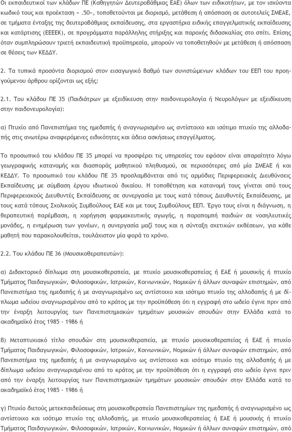 σε προγράμματα παράλληλης στήριξης και παροχής διδασκαλίας στο σπίτι. Επίσης όταν συμπληρώσουν τριετή εκπαιδευτική προϋπηρεσία, μπορούν να τοποθετηθούν με μετάθεση ή απόσπαση σε θέσεις των ΚΕΔΔΥ. 2.