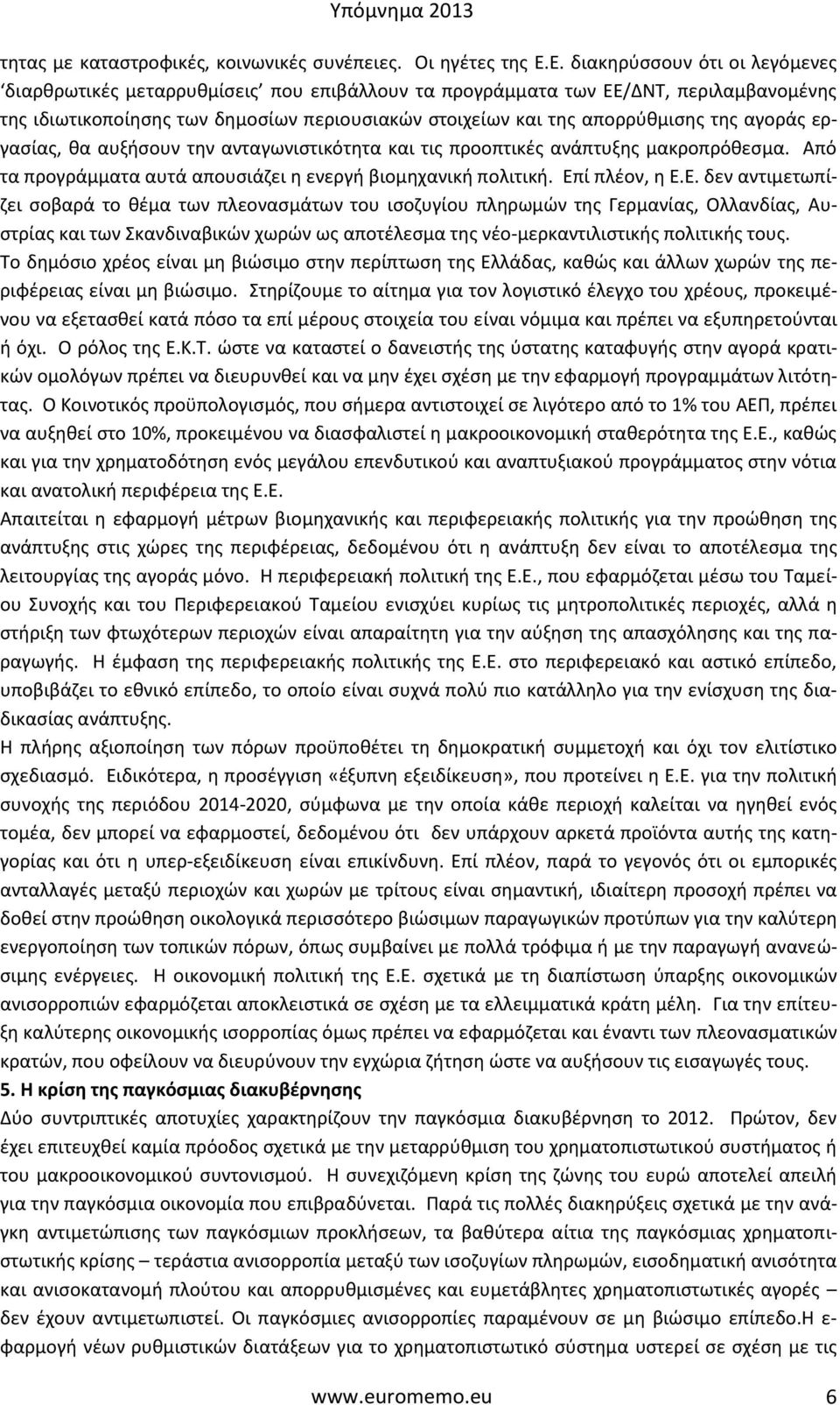 της αγοράς εργασίας, θα αυξήσουν την ανταγωνιστικότητα και τις προοπτικές ανάπτυξης μακροπρόθεσμα. Από τα προγράμματα αυτά απουσιάζει η ενεργή βιομηχανική πολιτική. Επ