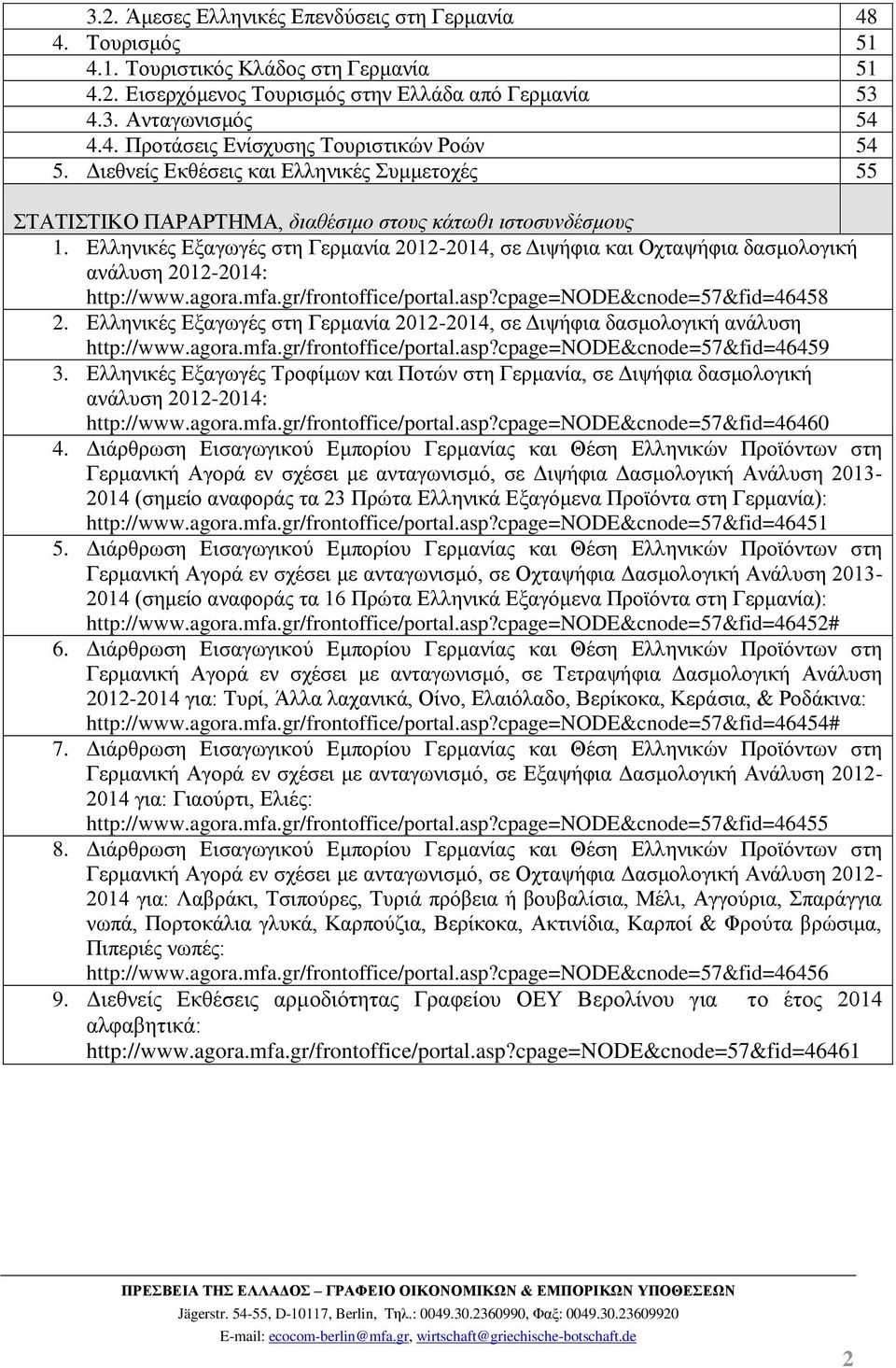 Ελληνικές Εξαγωγές στη Γερμανία 2012-2014, σε Διψήφια και Οχταψήφια δασμολογική ανάλυση 2012-2014: http://www.agora.mfa.gr/frontoffice/portal.asp?cpage=node&cnode=57&fid=46458 2.