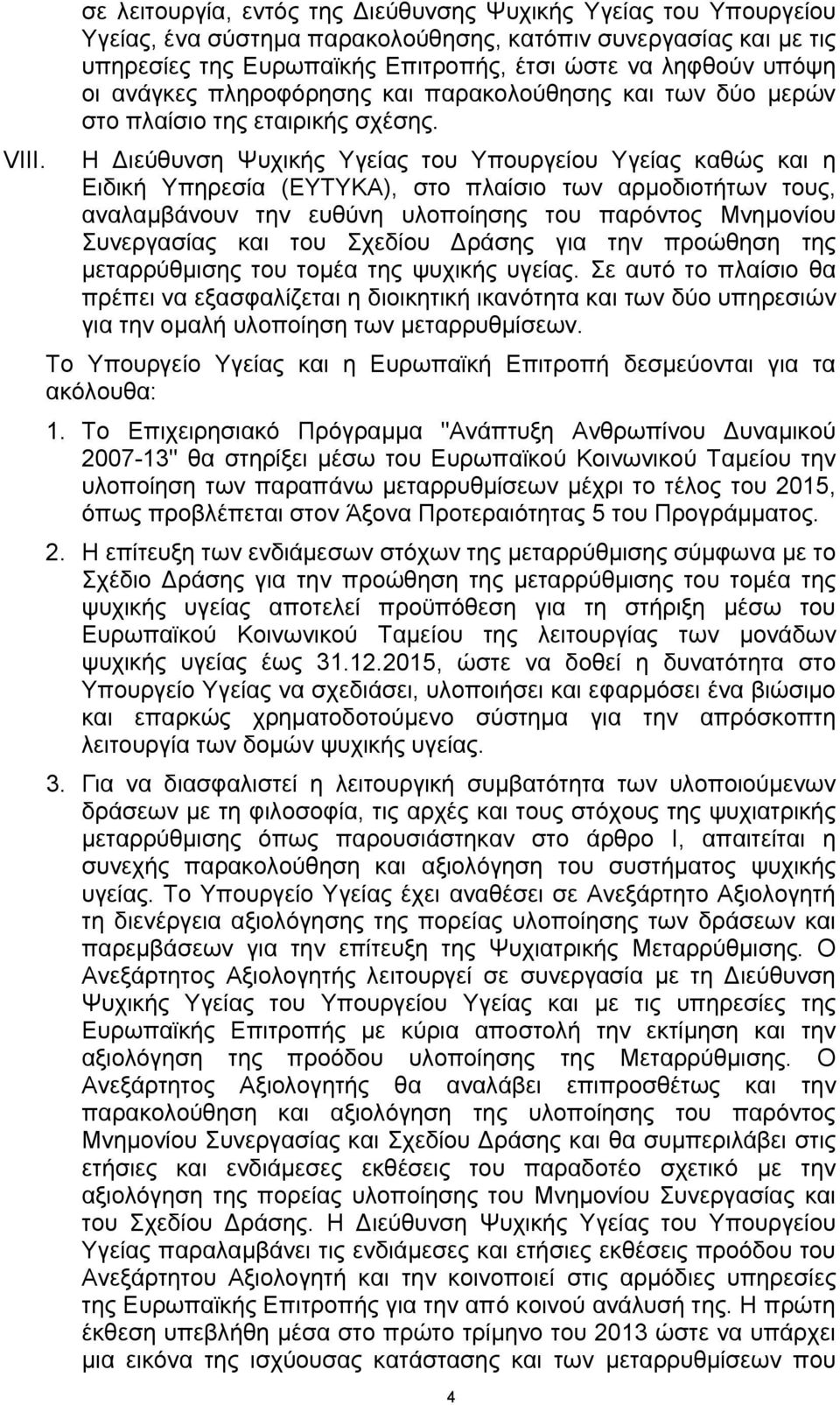 Η Διεύθυνση Ψυχικής Υγείας του Υπουργείου Υγείας καθώς και η Ειδική Υπηρεσία (ΕΥΤΥΚΑ), στο πλαίσιο των αρμοδιοτήτων τους, αναλαμβάνουν την ευθύνη υλοποίησης του παρόντος Μνημονίου Συνεργασίας και του