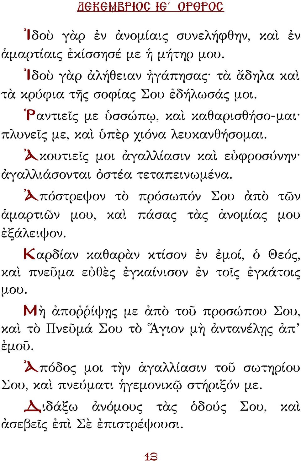 Ἀπόστρεψον τὸ πρόσωπόν Σου ἀπὸ τῶν ἁμαρτιῶν μου, καὶ πάσας τὰς ἀνομίας μου ἐξάλειψον. Καρδίαν καθαρὰν κτίσον ἐν ἐμοί, ὁ Θεός, καὶ πνεῦμα εὐθὲς ἐγκαίνισον ἐν τοῖς ἐγκάτοις μου.