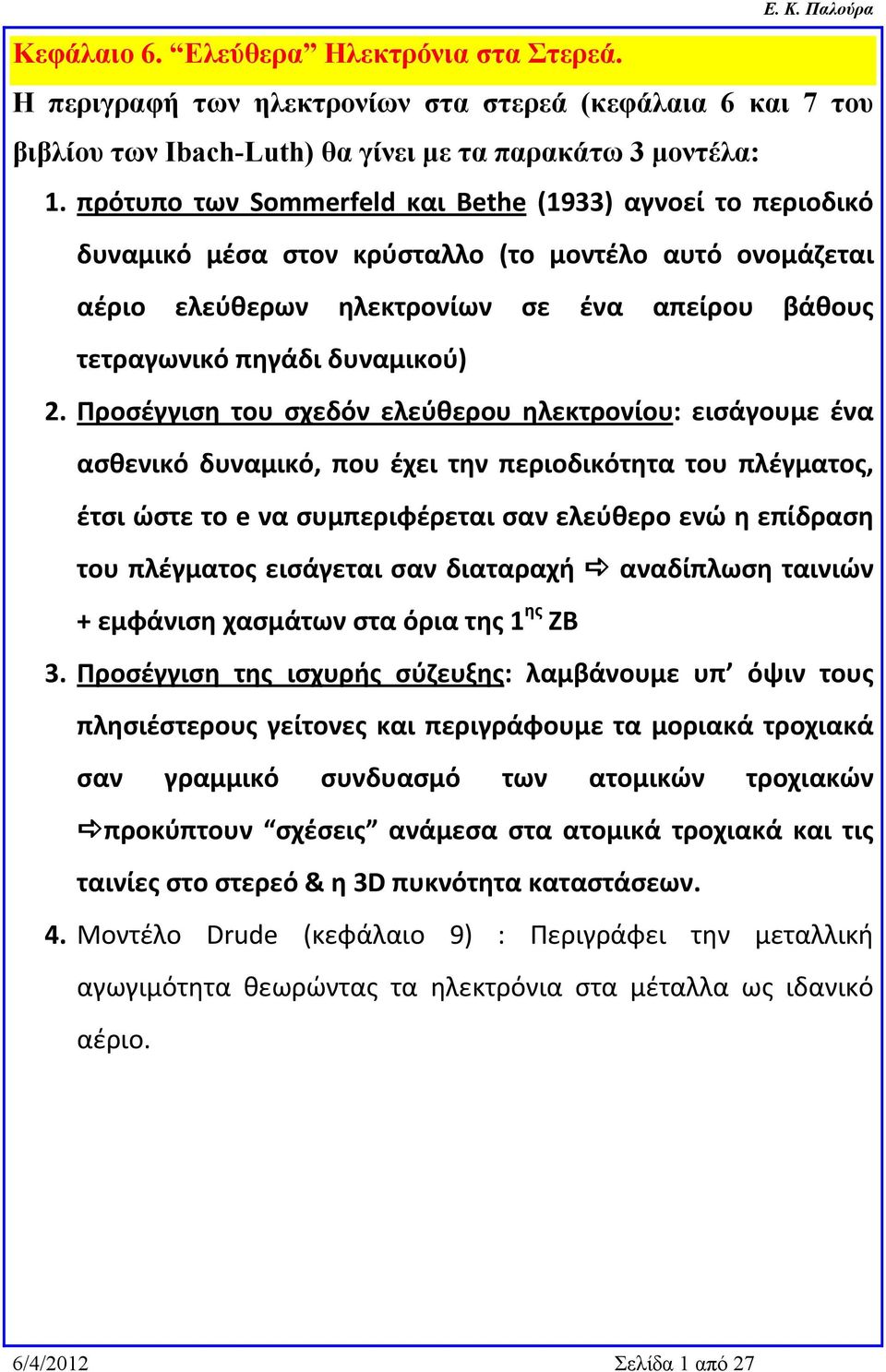 Προσέγγιση του σχεδόν ελεύθερου ηλεκτρονίου: εισάγουμε ένα ασθενικό δυναμικό, που έχει την περιοδικότητα του πλέγματος, έτσι ώστε το e να συμπεριφέρεται σαν ελεύθερο ενώ η επίδραση του πλέγματος