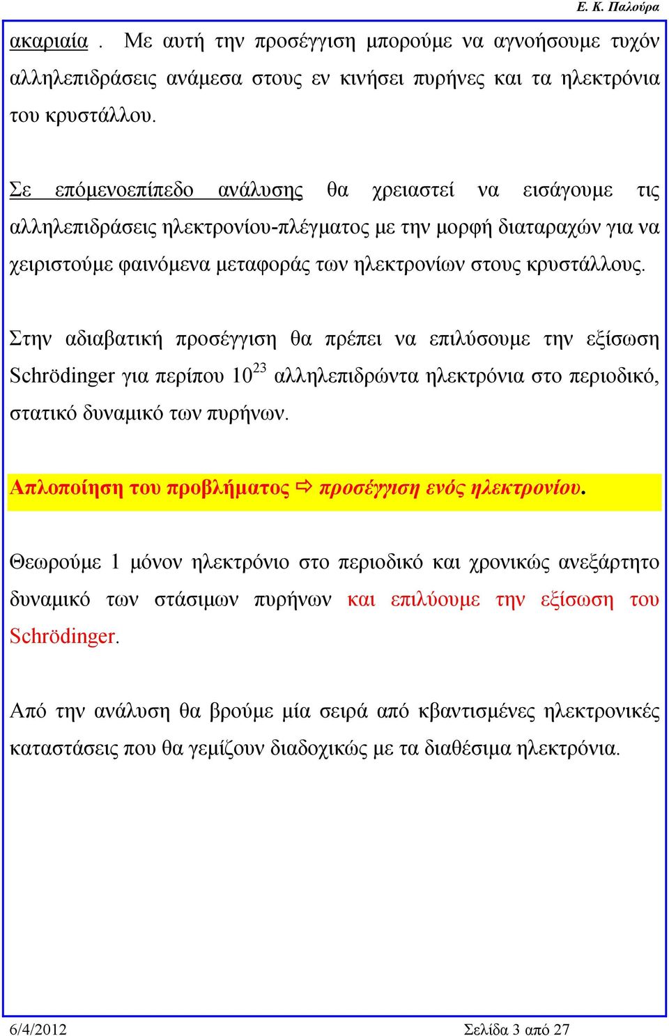 Στην αδιαβατική προσέγγιση θα πρέπει να επιλύσουμε την εξίσωση Schrödinger για περίπου 10 23 αλληλεπιδρώντα ηλεκτρόνια στο περιοδικό, στατικό δυναμικό των πυρήνων.