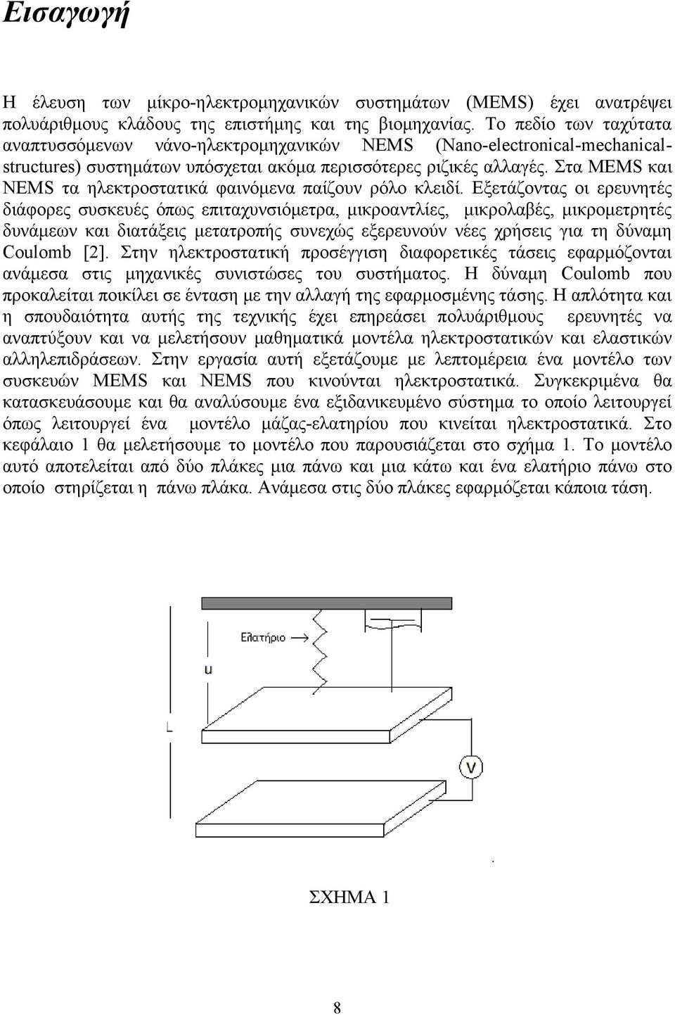 συσκευές όπως επιταχυνσιόμετρα, μικροαντλίες, μικρολαβές, μικρομετρητές δυνάμεων και διατάξεις μετατροπής συνεχώς εξερευνούν νέες χρήσεις για τη δύναμη Coulomb [] Στην ηλεκτροστατική προσέγγιση